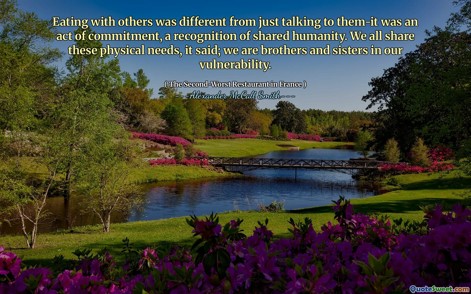 与他人一起吃饭与仅与他们交谈不同，这是一种承诺，对共同的人性的认可。它说，我们都分享了这些身体需求。我们是我们脆弱性的兄弟姐妹。