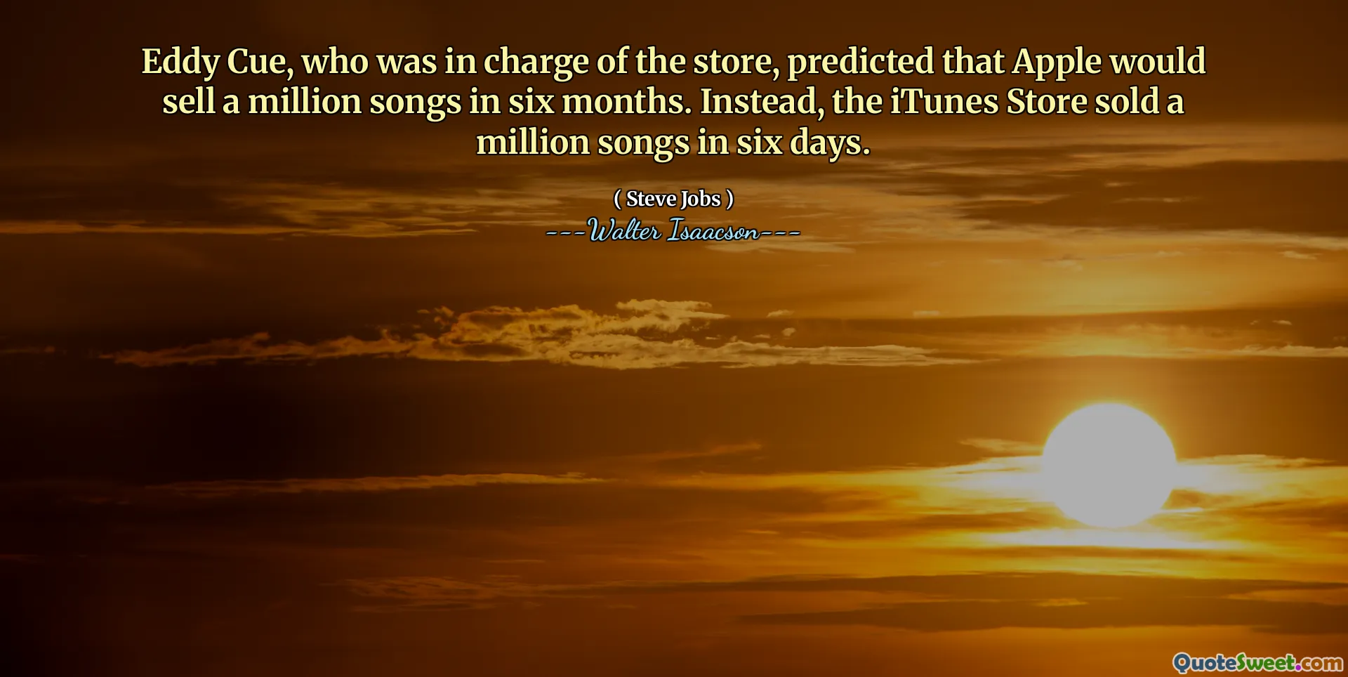 Eddy Cue, who was in charge of the store, predicted that Apple would sell a million songs in six months. Instead, the iTunes Store sold a million songs in six days.