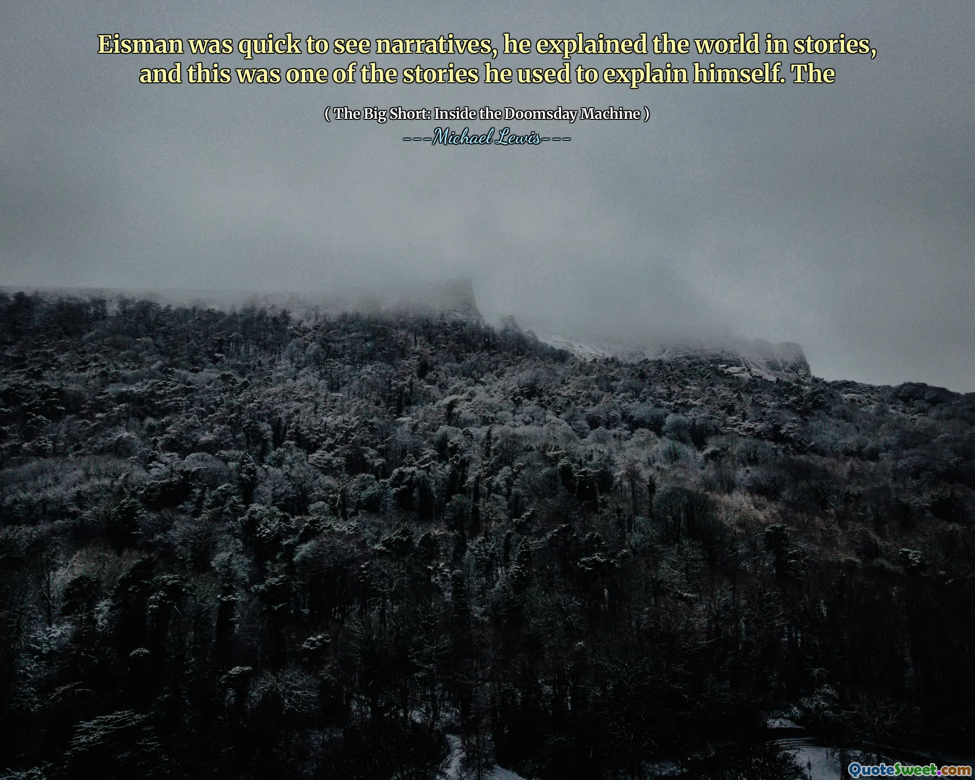 Eisman đã nhanh chóng nhìn thấy những câu chuyện, anh giải thích thế giới trong các câu chuyện, và đây là một trong những câu chuyện anh sử dụng để giải thích chính mình. Các