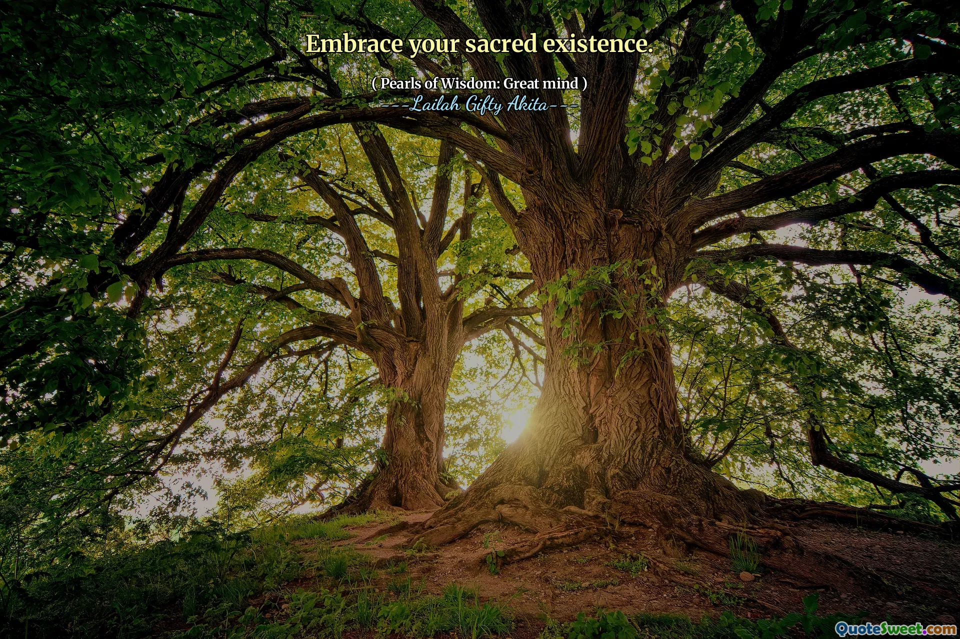 Embrace your sacred existence.