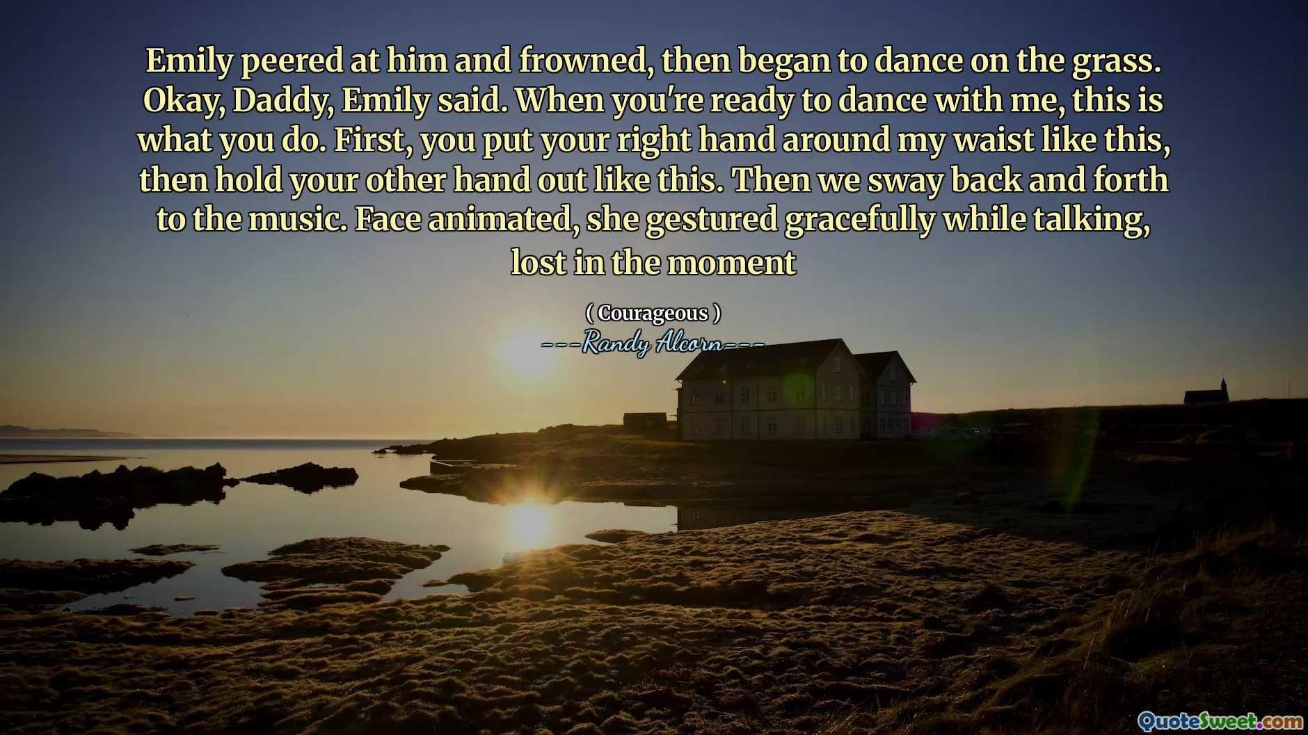 Emily peered at him and frowned, then began to dance on the grass. Okay, Daddy, Emily said. When you're ready to dance with me, this is what you do. First, you put your right hand around my waist like this, then hold your other hand out like this. Then we sway back and forth to the music. Face animated, she gestured gracefully while talking, lost in the moment