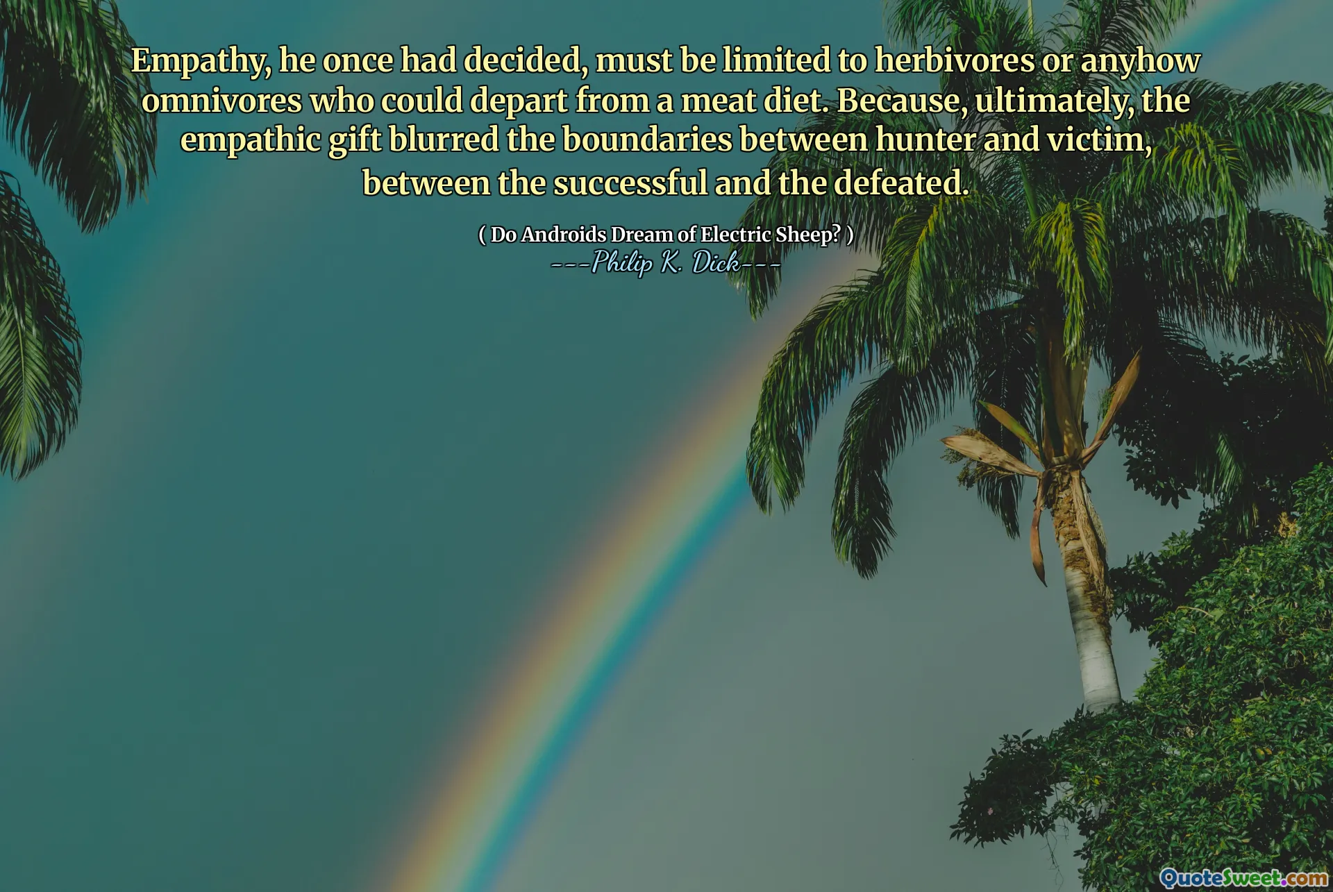 Empathy, he once had decided, must be limited to herbivores or anyhow omnivores who could depart from a meat diet. Because, ultimately, the empathic gift blurred the boundaries between hunter and victim, between the successful and the defeated.
