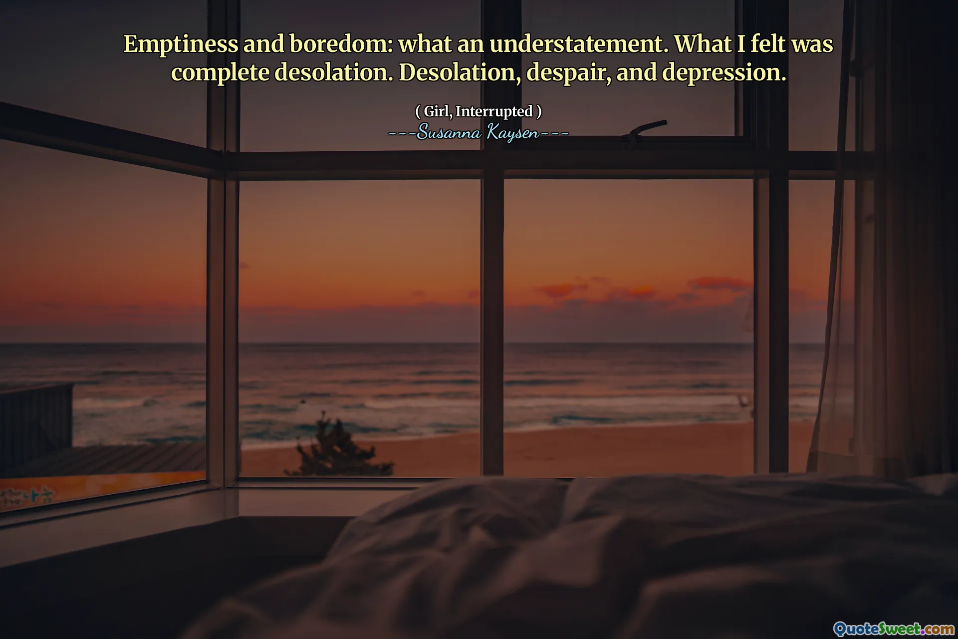 Emptiness and boredom: what an understatement. What I felt was complete desolation. Desolation, despair, and depression.