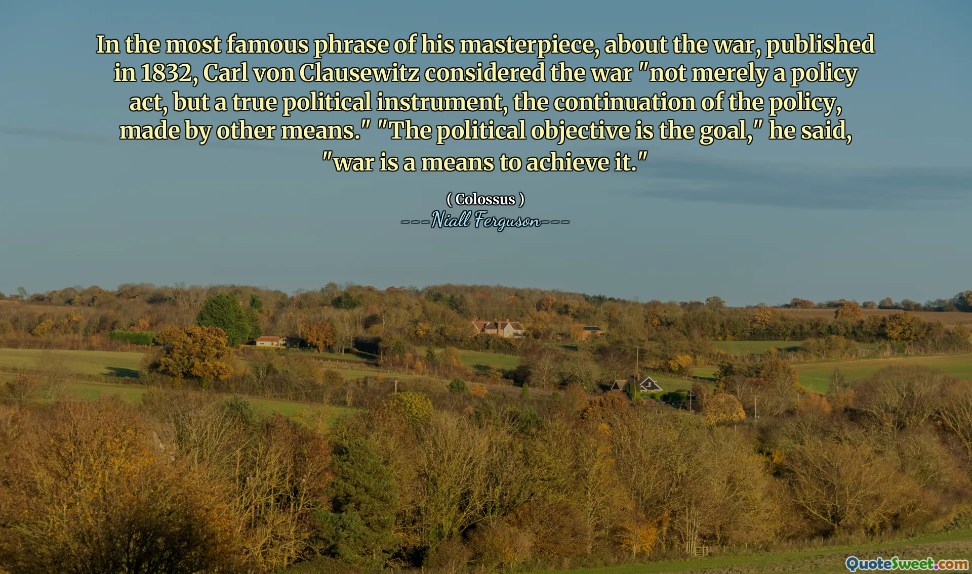 In the most famous phrase of his masterpiece, about the war, published in 1832, Carl von Clausewitz considered the war "not merely a policy act, but a true political instrument, the continuation of the policy, made by other means." "The political objective is the goal," he said, "war is a means to achieve it."