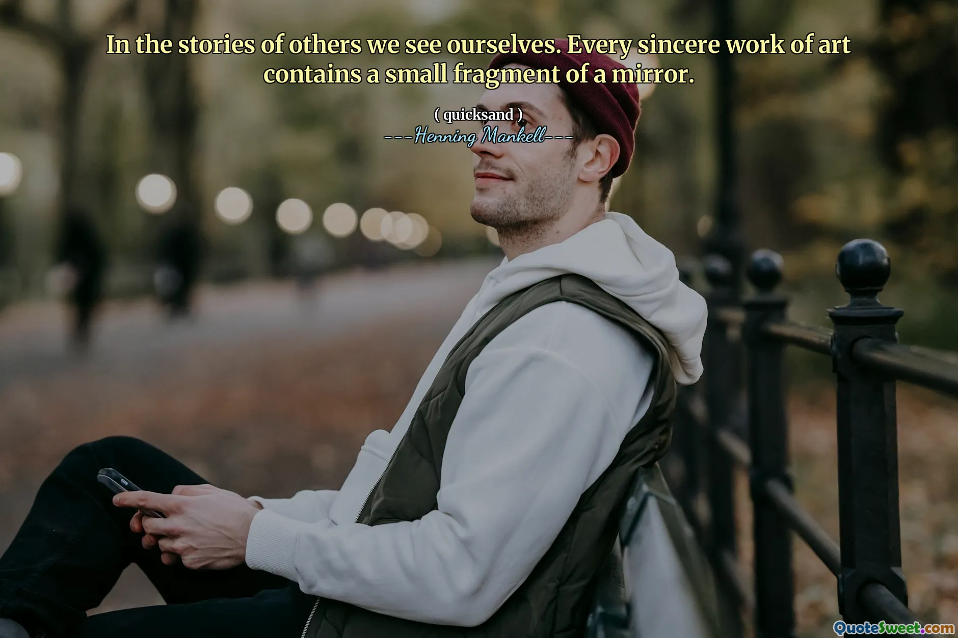 In the stories of others we see ourselves. Every sincere work of art contains a small fragment of a mirror.