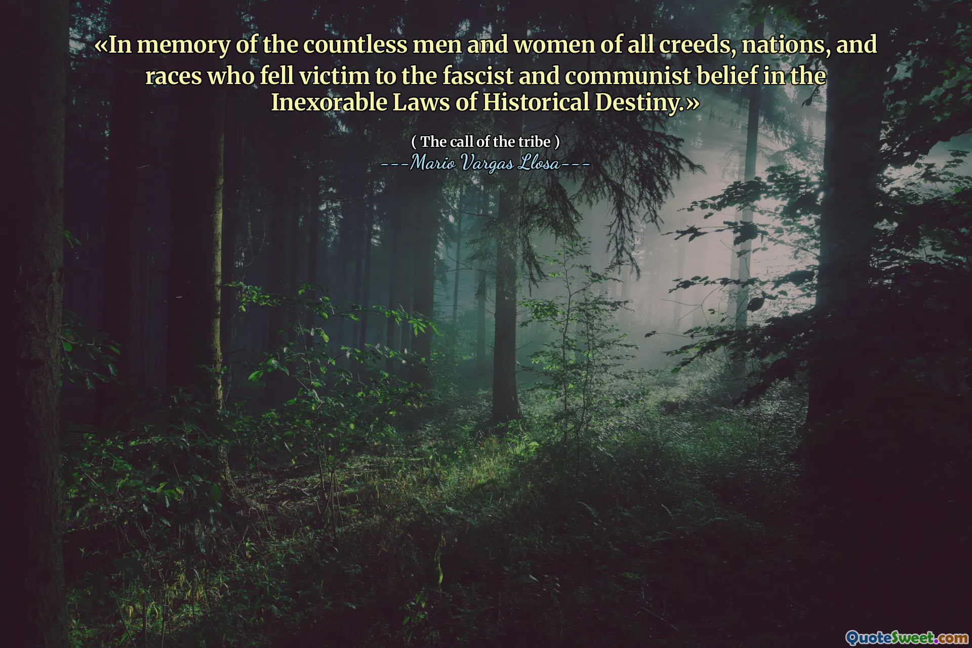 «In memory of the countless men and women of all creeds, nations, and races who fell victim to the fascist and communist belief in the Inexorable Laws of Historical Destiny.»