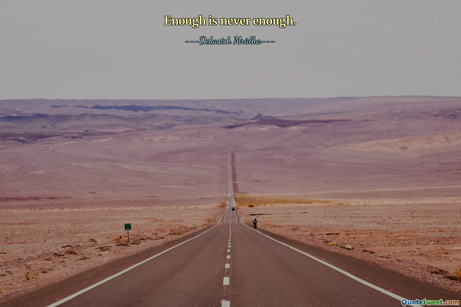 Enough is never enough.