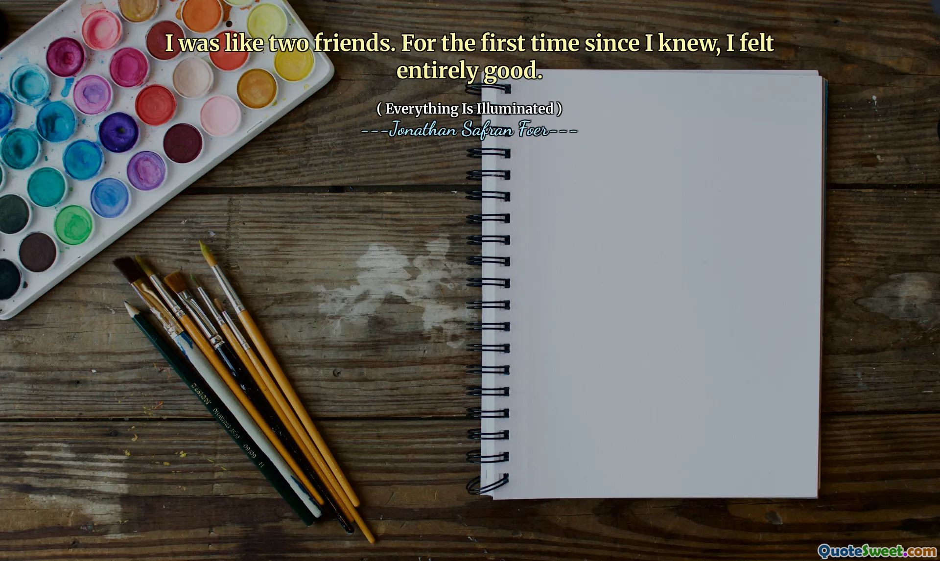 I was like two friends. For the first time since I knew, I felt entirely good.