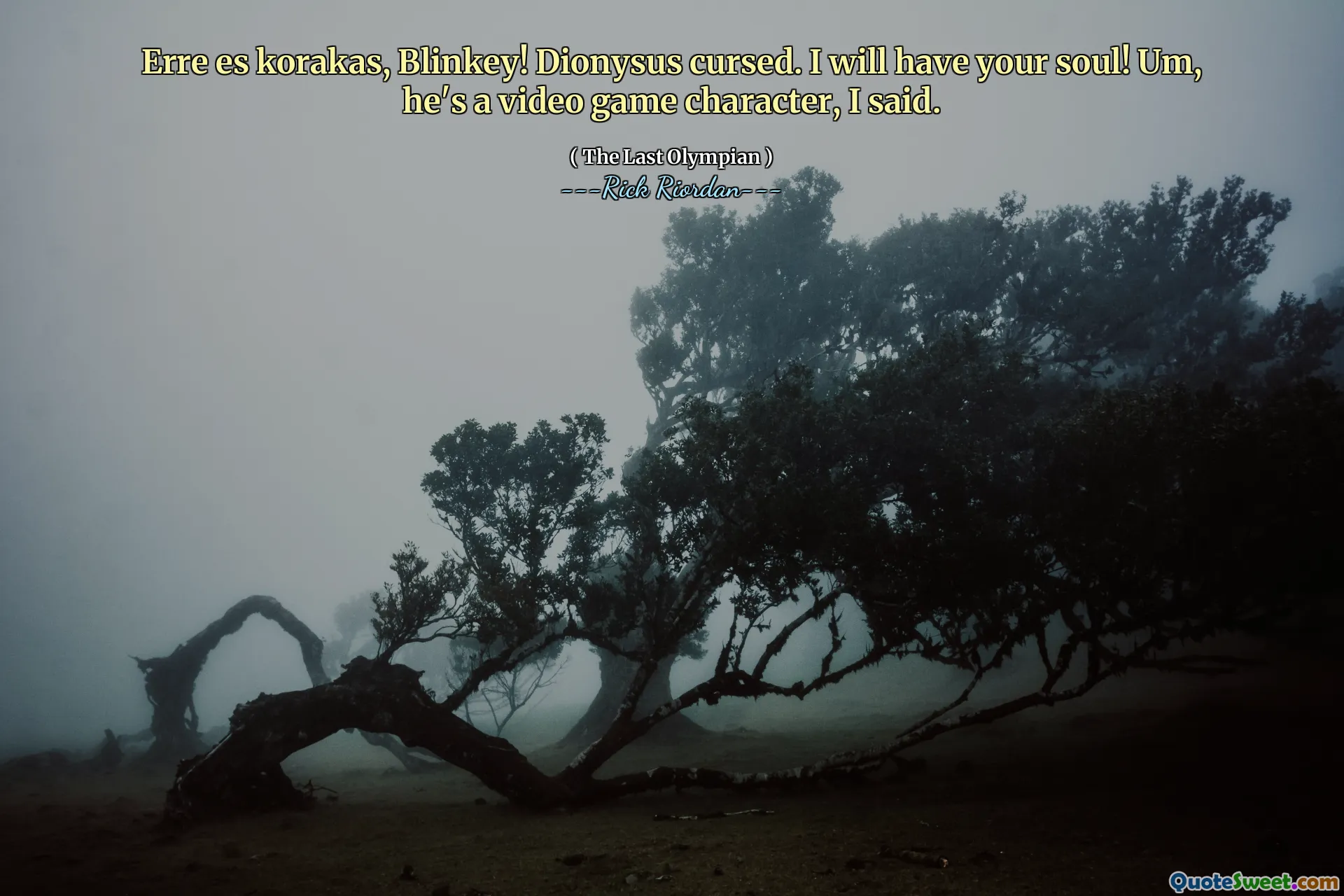 Erre es korakas, Blinkey! Dionysus cursed. I will have your soul! Um, he's a video game character, I said.