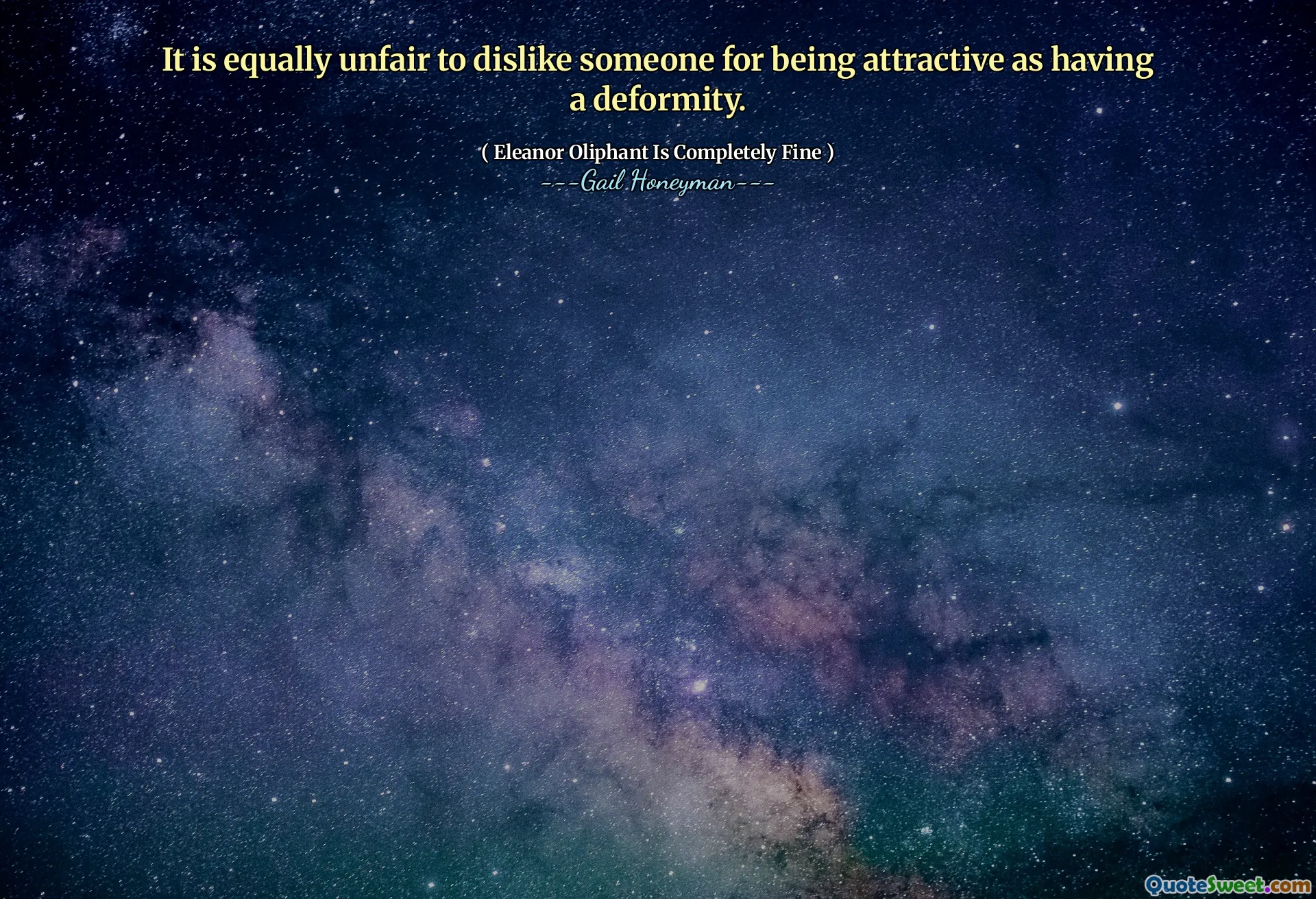 It is equally unfair to dislike someone for being attractive as having a deformity.