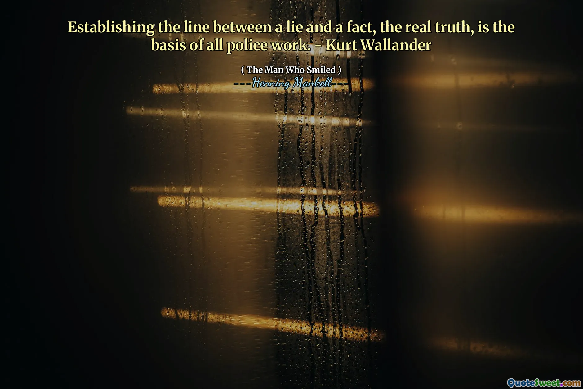 Establishing the line between a lie and a fact, the real truth, is the basis of all police work. - Kurt Wallander