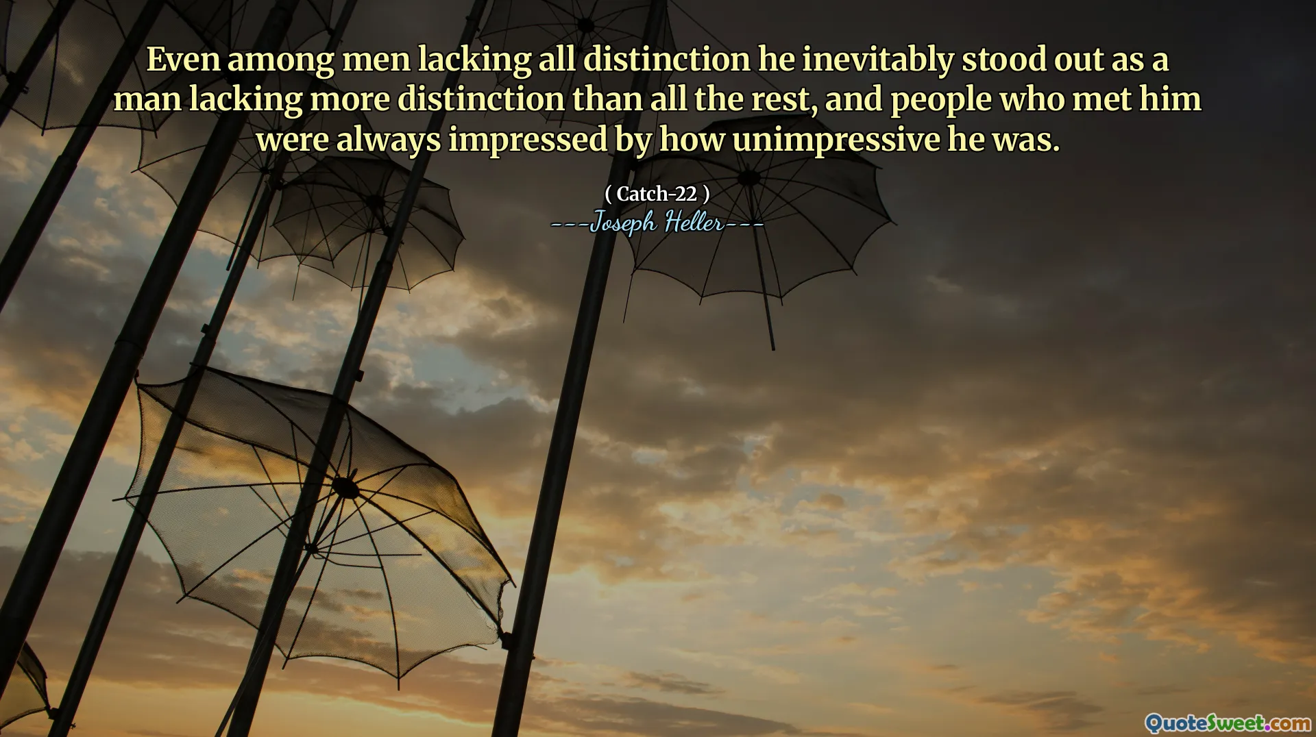 Selv blant menn som mangler all skille, skilte han seg uunngåelig ut som en mann som manglet mer skille enn alt det andre, og folk som møtte ham var alltid imponert over hvor ikke imponerende han var.