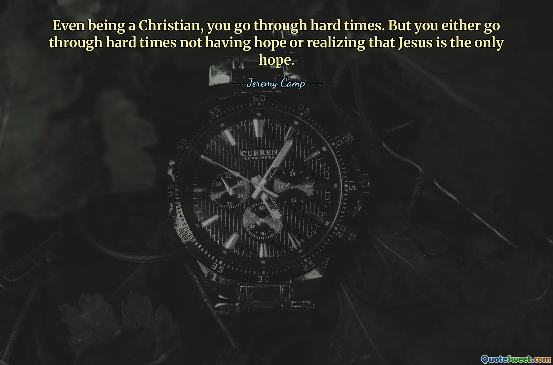 Even being a Christian, you go through hard times. But you either go through hard times not having hope or realizing that Jesus is the only hope.