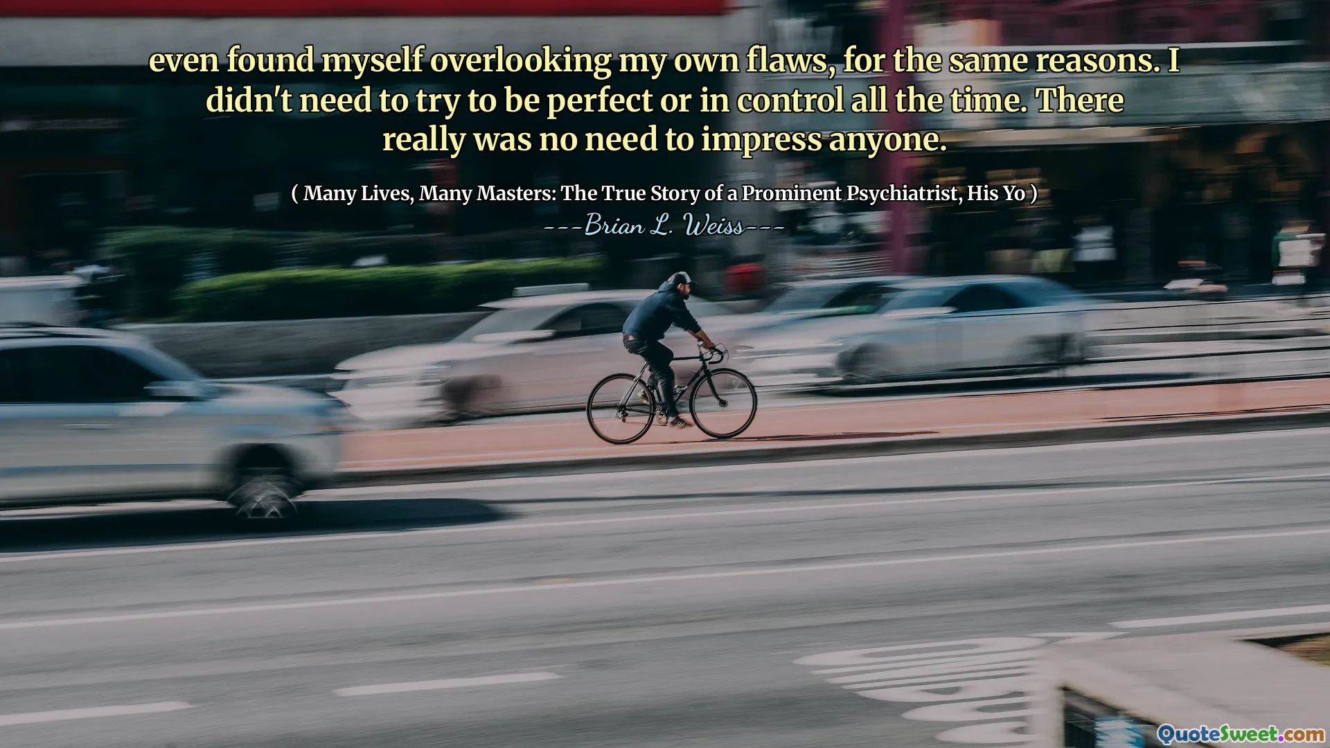 even found myself overlooking my own flaws, for the same reasons. I didn't need to try to be perfect or in control all the time. There really was no need to impress anyone.