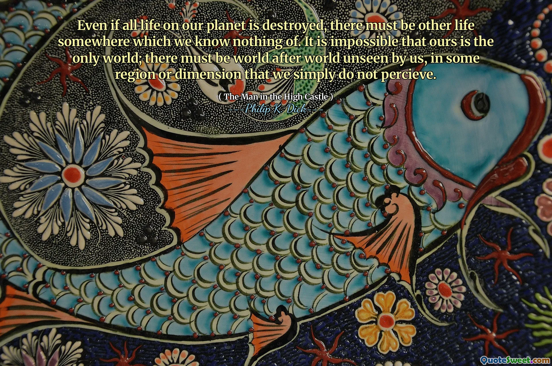 たとえ私たちの惑星のすべての生命が破壊されたとしても、私たちが何も知らない他の生活がなければなりません。私たちのものが唯一の世界であることは不可能です。私たちが目に見えない世界の後、私たちが単に容赦しない地域や次元に世界がなければなりません。