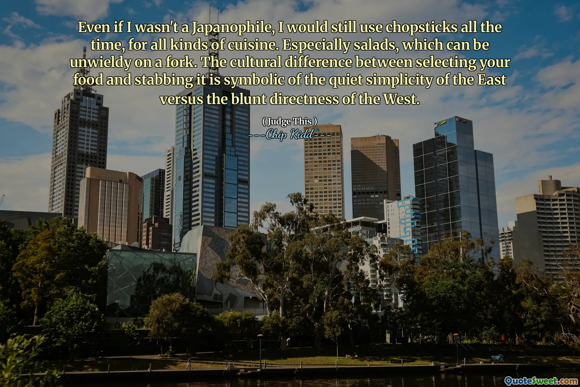 Even if I wasn't a Japanophile, I would still use chopsticks all the time, for all kinds of cuisine. Especially salads, which can be unwieldy on a fork. The cultural difference between selecting your food and stabbing it is symbolic of the quiet simplicity of the East versus the blunt directness of the West.