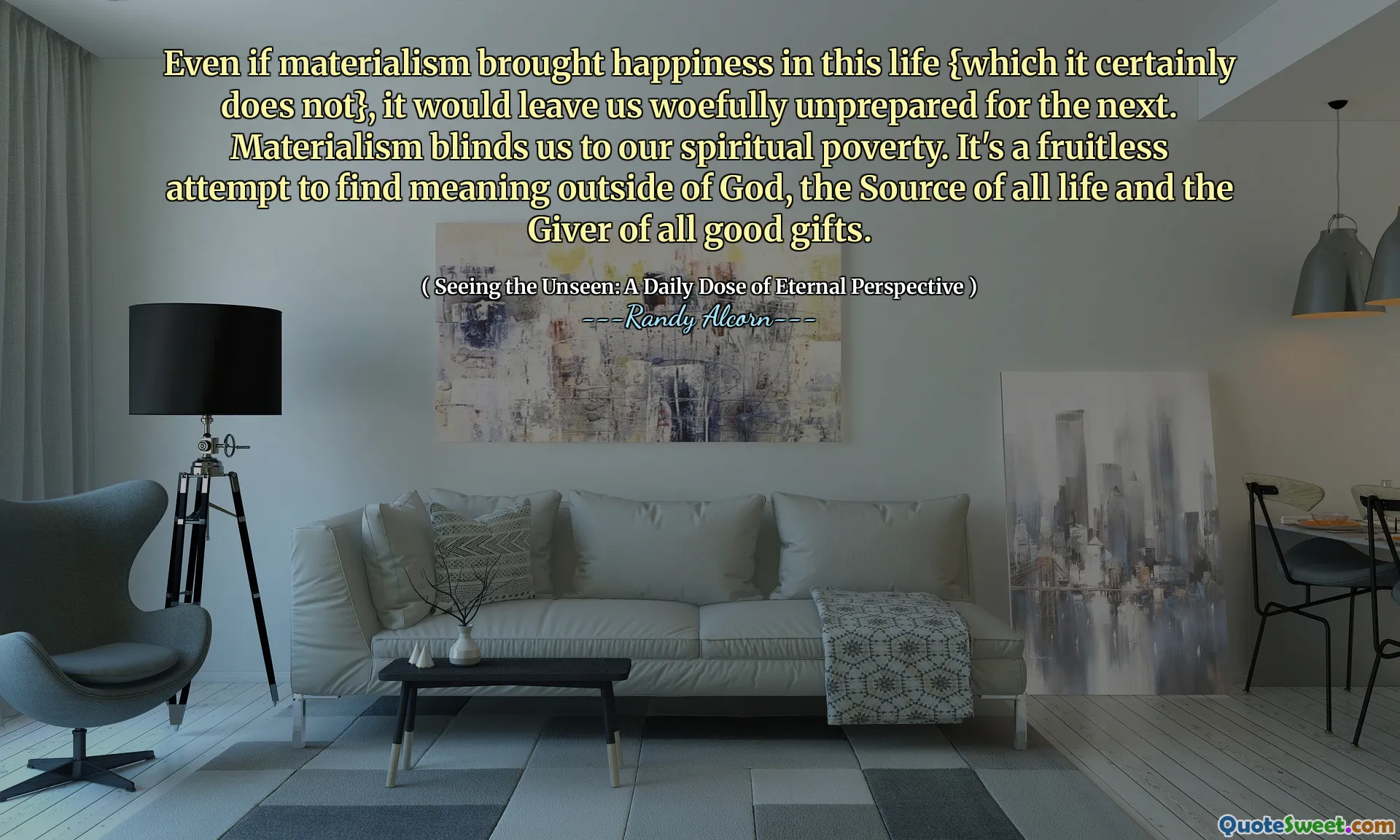 Anche se il materialismo portasse felicità in questa vita {che certamente non lo fa}, ci lascerebbe malvagità per il prossimo. Il materialismo ci acceca alla nostra povertà spirituale. È un tentativo inutile di trovare un significato al di fuori di Dio, la fonte di tutta la vita e il donatore di tutti i buoni doni.