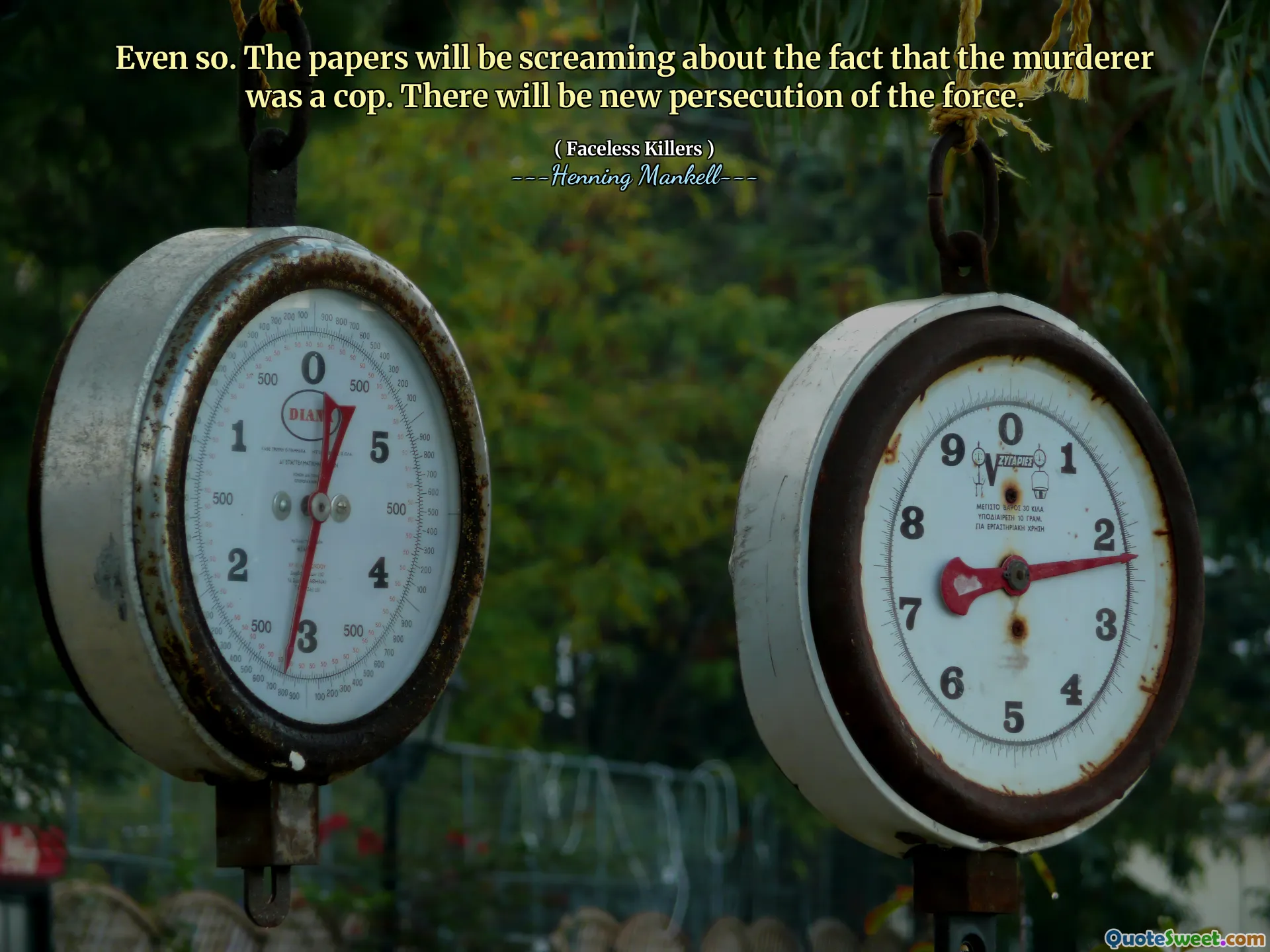 Even so. The papers will be screaming about the fact that the murderer was a cop. There will be new persecution of the force.