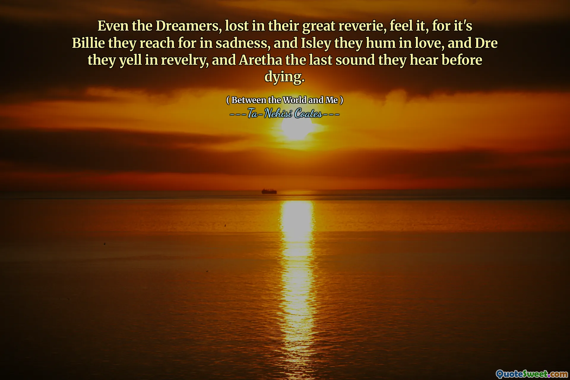 Even the Dreamers, lost in their great reverie, feel it, for it's Billie they reach for in sadness, and Isley they hum in love, and Dre they yell in revelry, and Aretha the last sound they hear before dying.