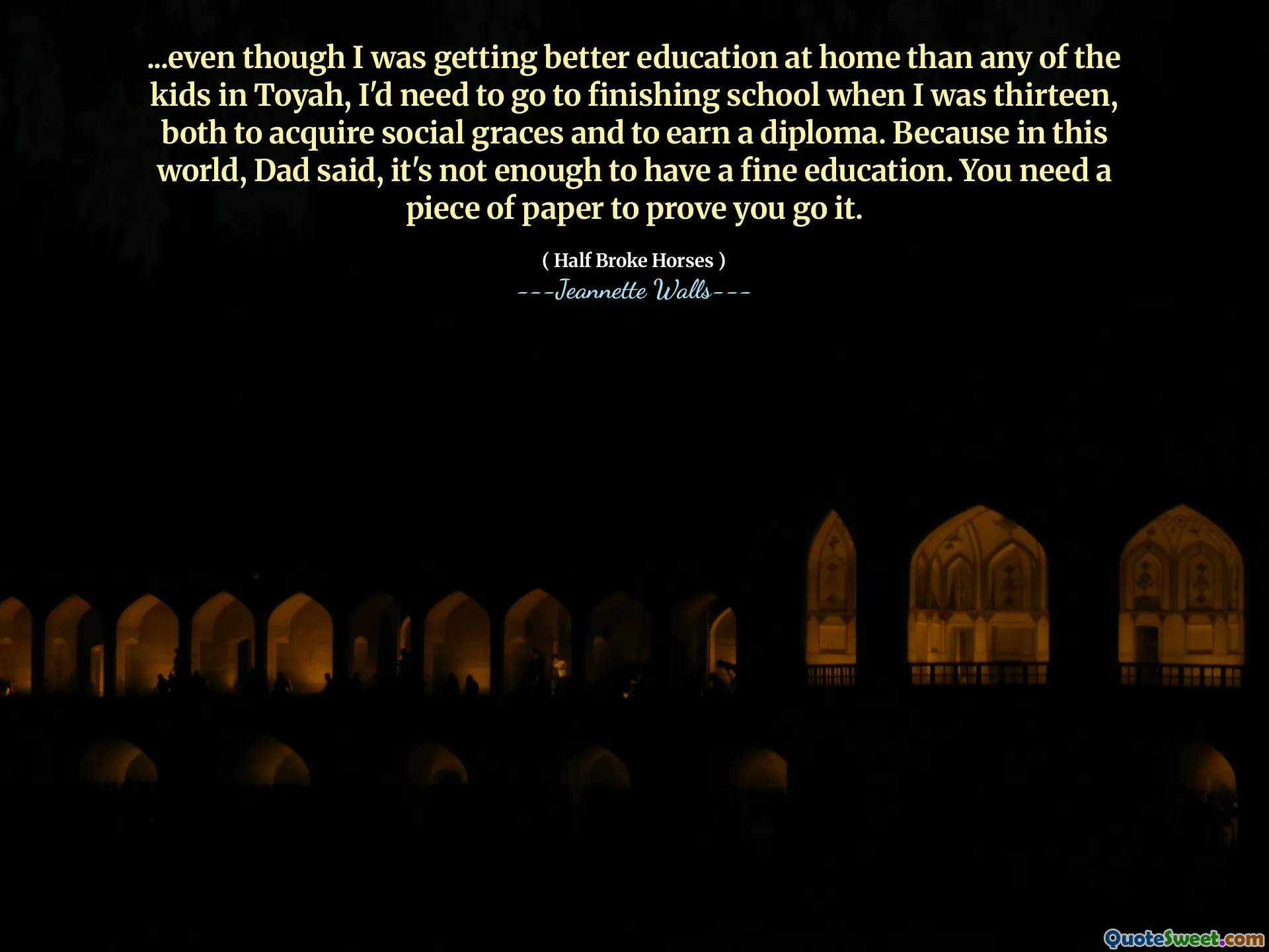 ... Meskipun saya mendapatkan pendidikan yang lebih baik di rumah daripada anak -anak di Toyah, saya harus pergi ke sekolah finishing ketika saya berusia tiga belas tahun, baik untuk memperoleh rahmat sosial dan mendapatkan diploma. Karena di dunia ini, kata Ayah, tidak cukup untuk memiliki pendidikan yang bagus. Anda membutuhkan selembar kertas untuk membuktikan bahwa Anda melakukannya.