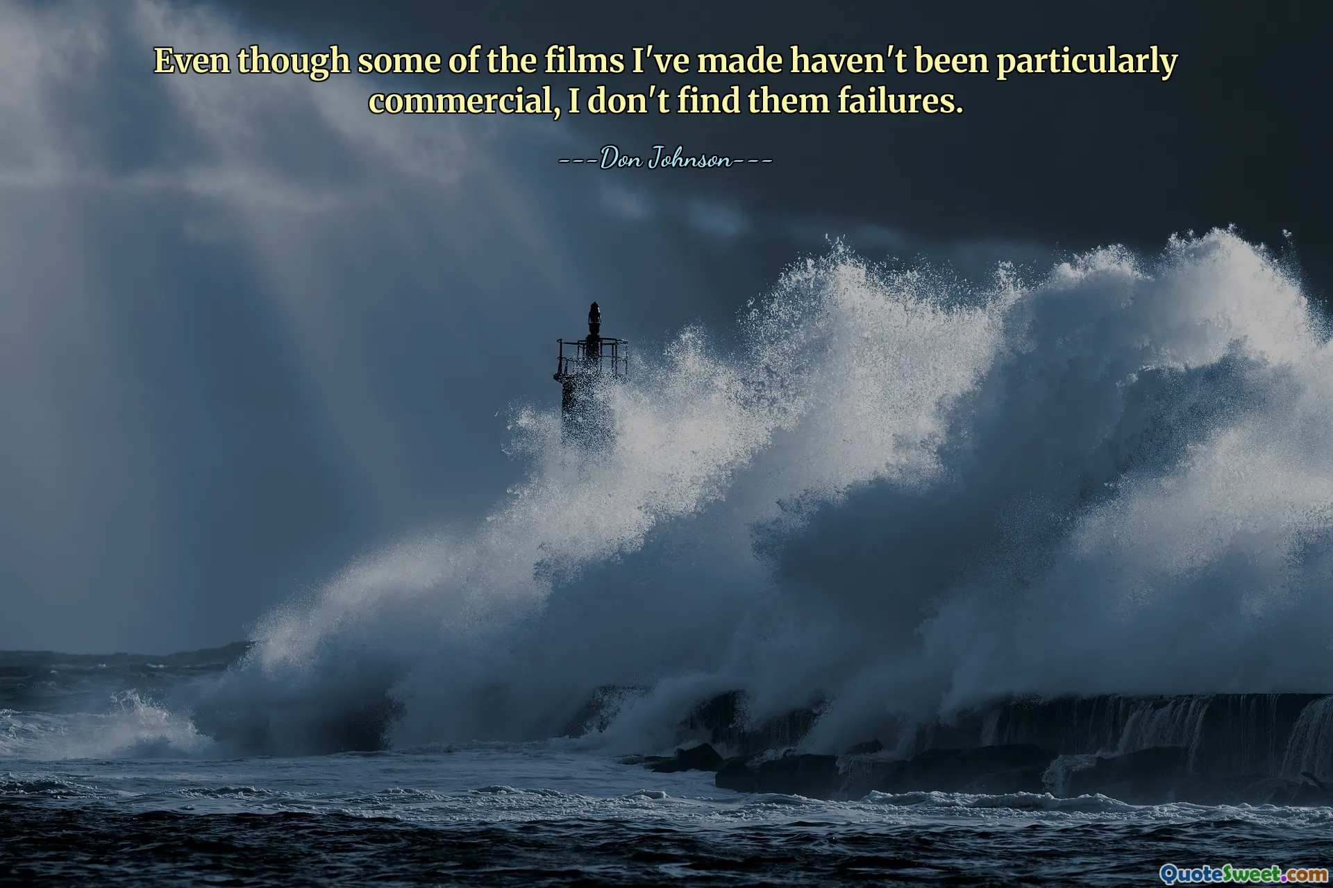 Even though some of the films I've made haven't been particularly commercial, I don't find them failures.