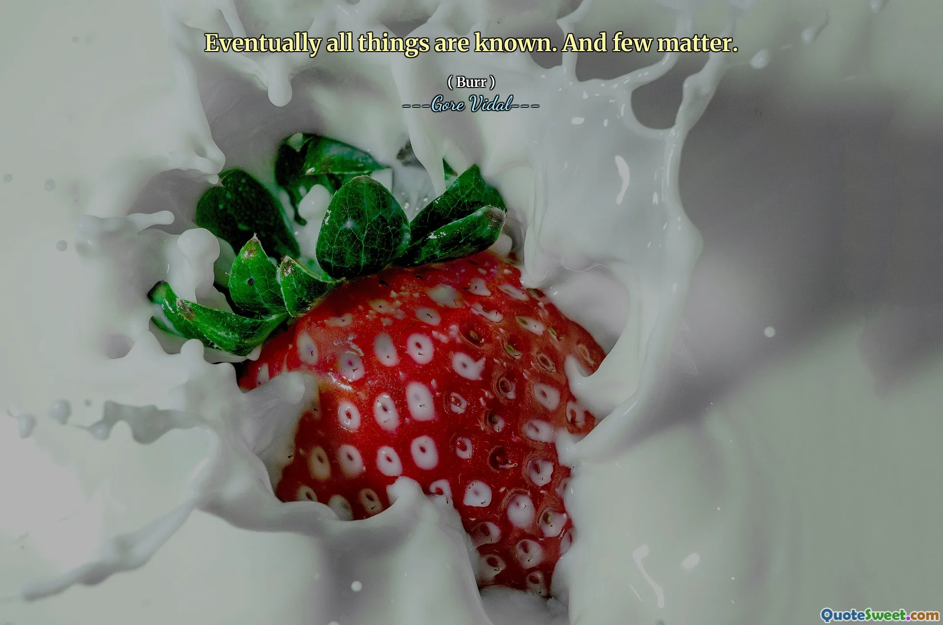 Eventually all things are known. And few matter.