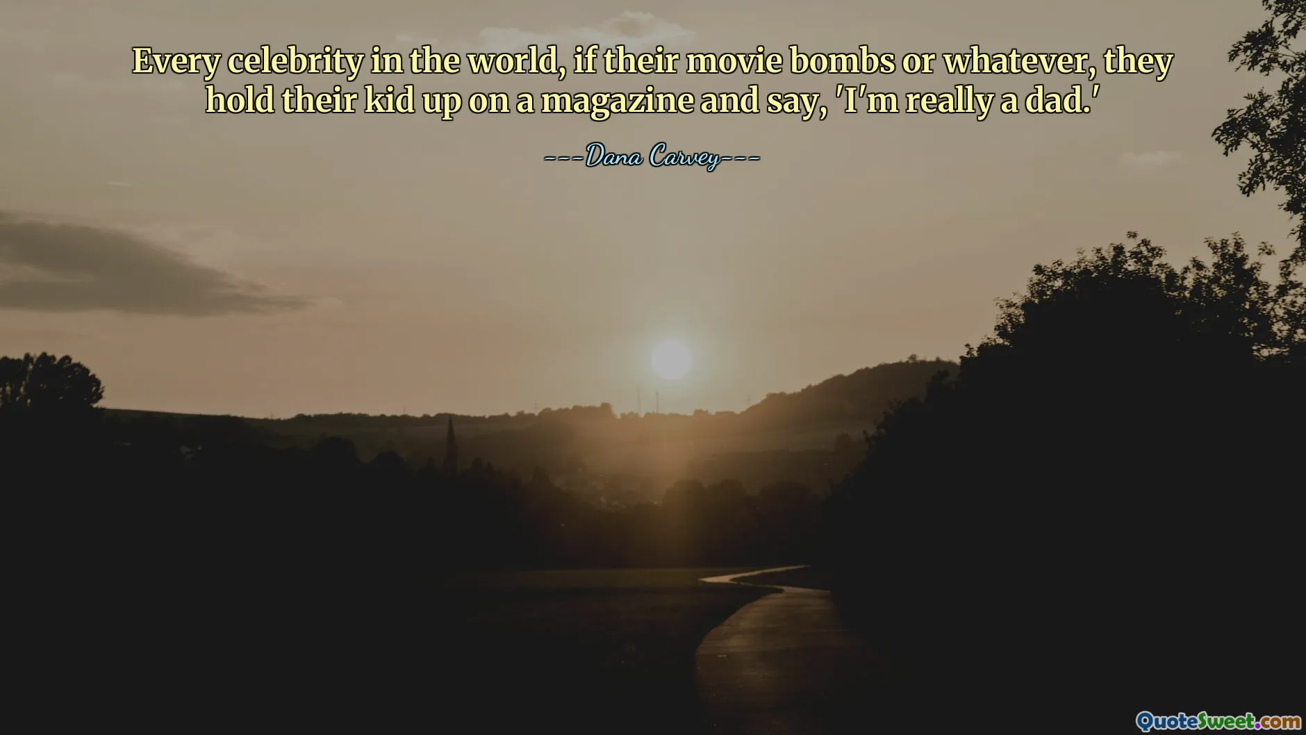 दुनिया में हर सेलिब्रिटी, अगर उनकी फिल्म सफल होती है या कुछ और, तो वे अपने बच्चे को एक पत्रिका पकड़ाते हैं और कहते हैं, 'मैं वास्तव में एक पिता हूं।'
