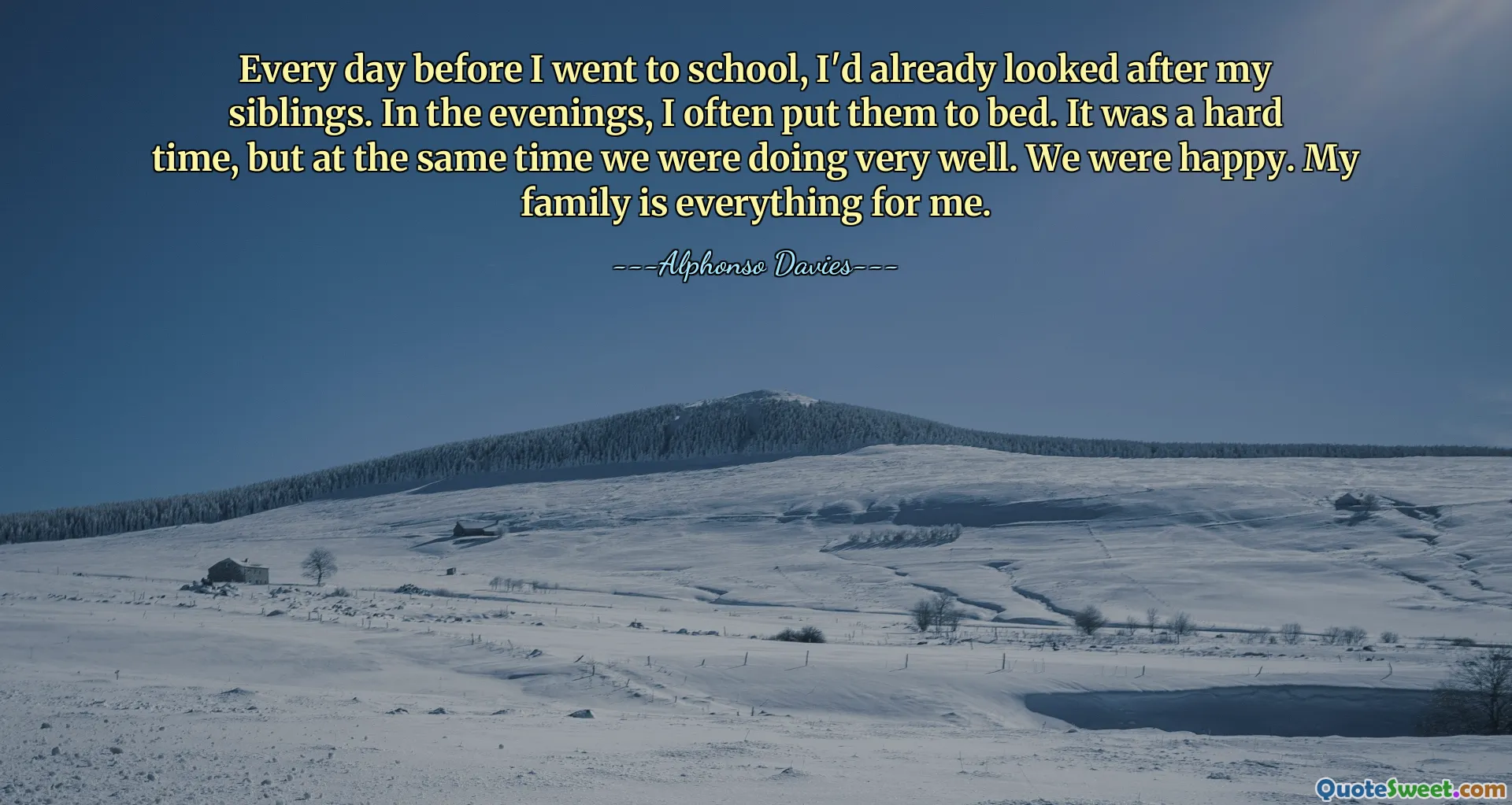 Hàng ngày trước khi đến trường, tôi đã chăm sóc các anh chị em của mình. Vào buổi tối, tôi thường cho chúng đi ngủ. Đó là khoảng thời gian khó khăn nhưng đồng thời chúng tôi cũng đang làm rất tốt. Chúng tôi rất vui. Gia đình là tất cả đối với tôi.