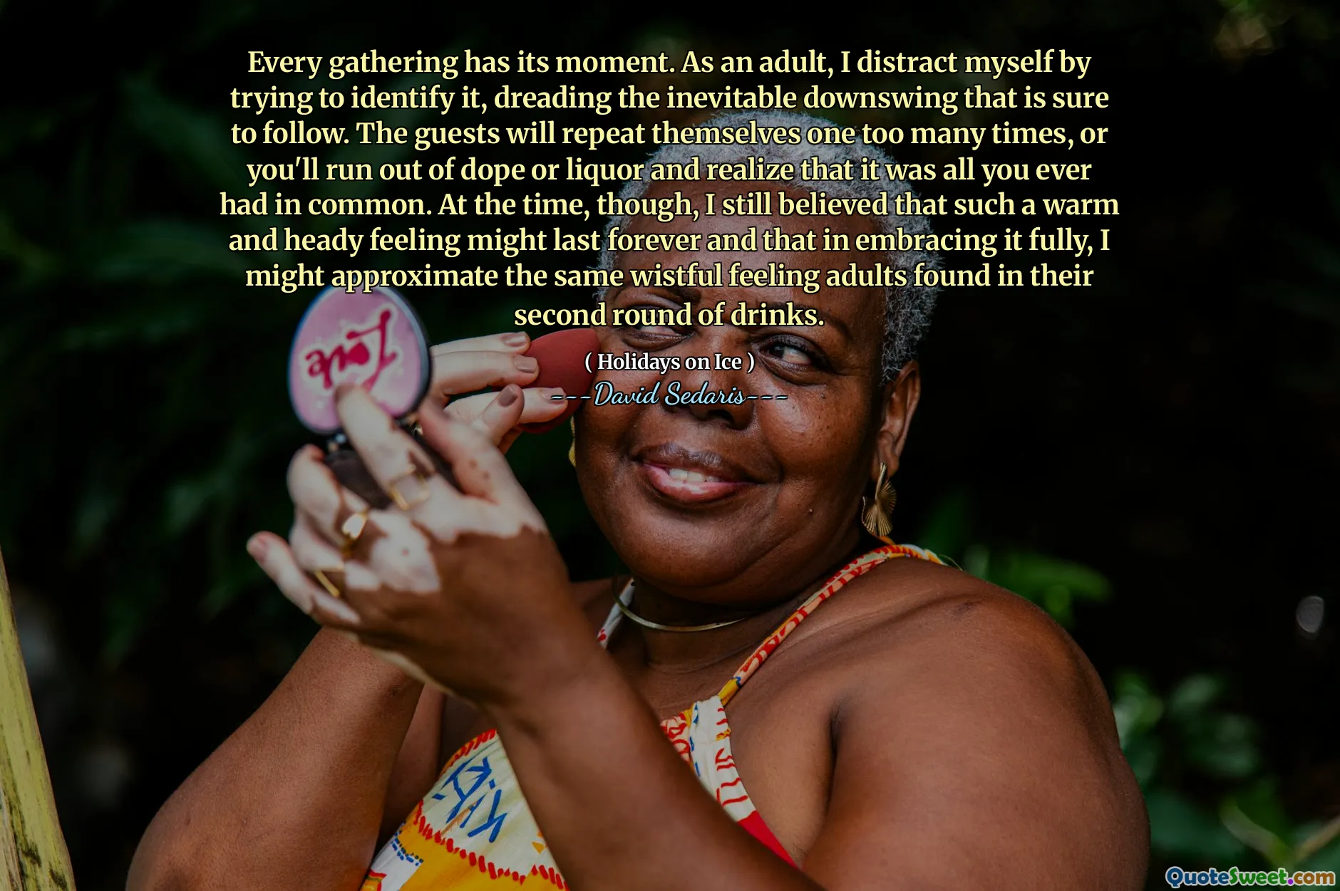 Every gathering has its moment. As an adult, I distract myself by trying to identify it, dreading the inevitable downswing that is sure to follow. The guests will repeat themselves one too many times, or you'll run out of dope or liquor and realize that it was all you ever had in common. At the time, though, I still believed that such a warm and heady feeling might last forever and that in embracing it fully, I might approximate the same wistful feeling adults found in their second round of drinks.