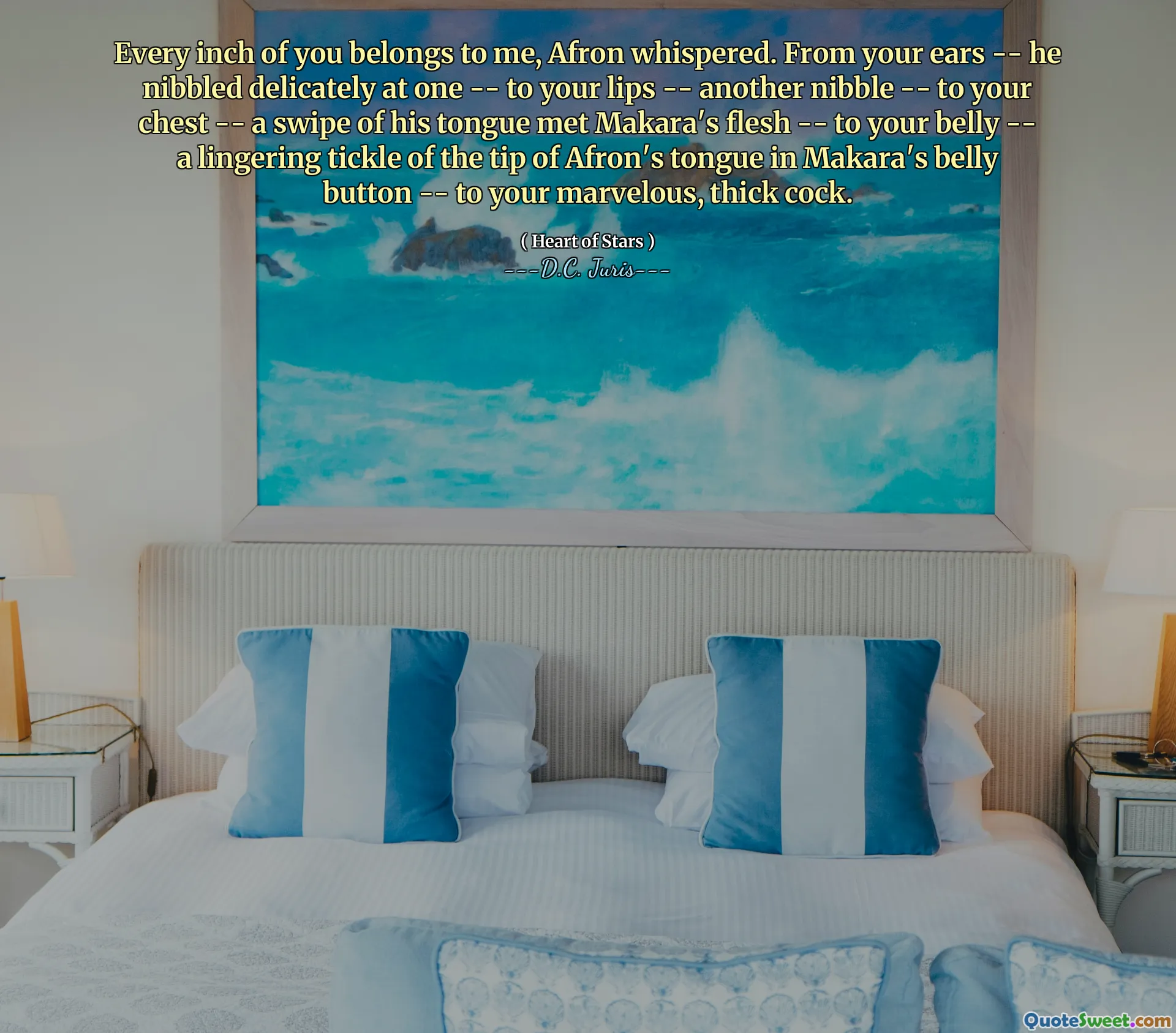 Every inch of you belongs to me, Afron whispered. From your ears -- he nibbled delicately at one -- to your lips -- another nibble -- to your chest -- a swipe of his tongue met Makara's flesh -- to your belly -- a lingering tickle of the tip of Afron's tongue in Makara's belly button -- to your marvelous, thick cock.