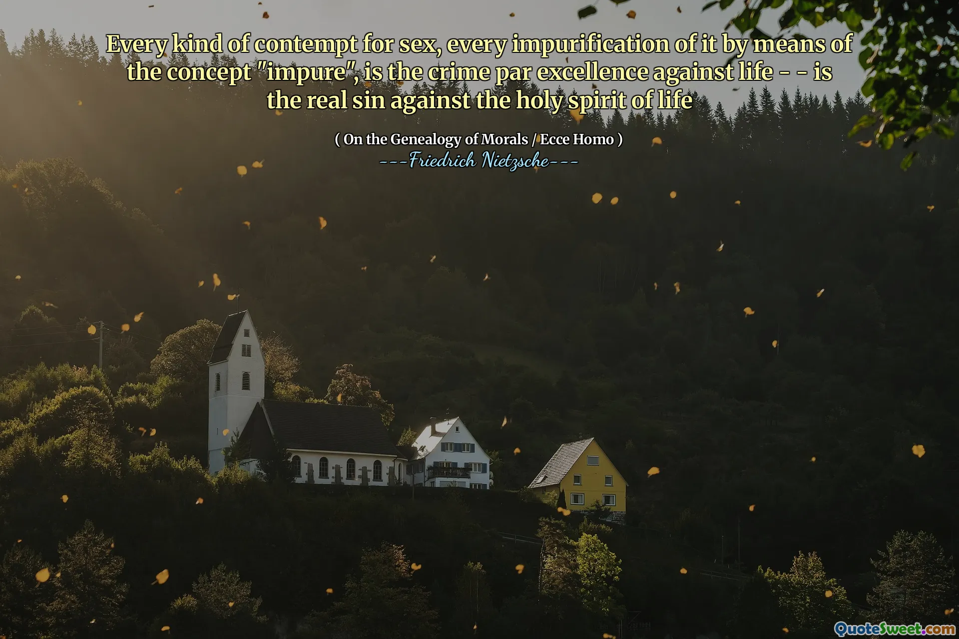 Every kind of contempt for sex, every impurification of it by means of the concept "impure", is the crime par excellence against life - - is the real sin against the holy spirit of life