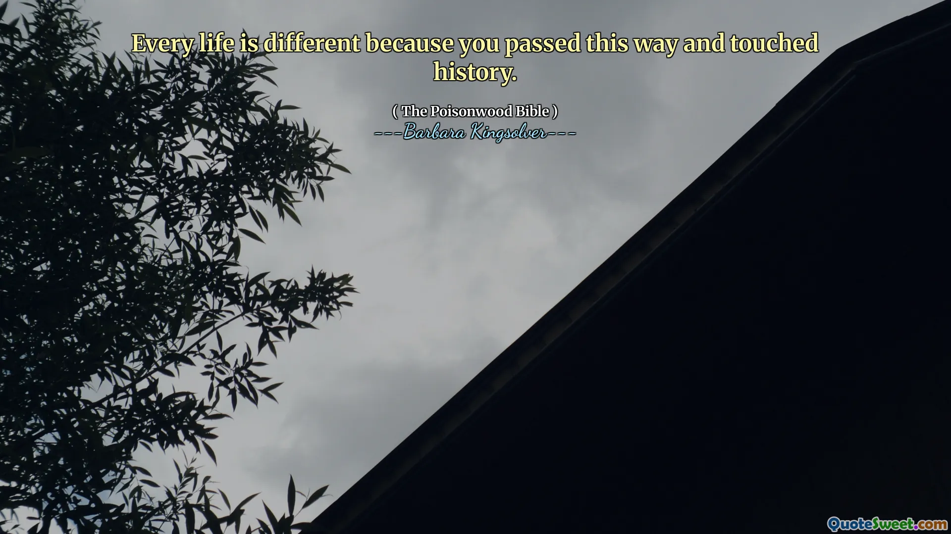 Hvert liv er annerledes fordi du passerte på denne måten og berørte historien.