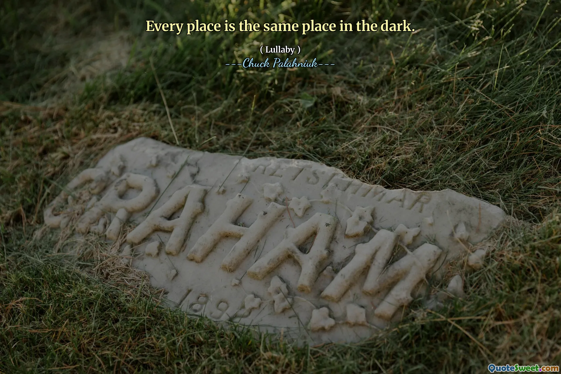 Every place is the same place in the dark.