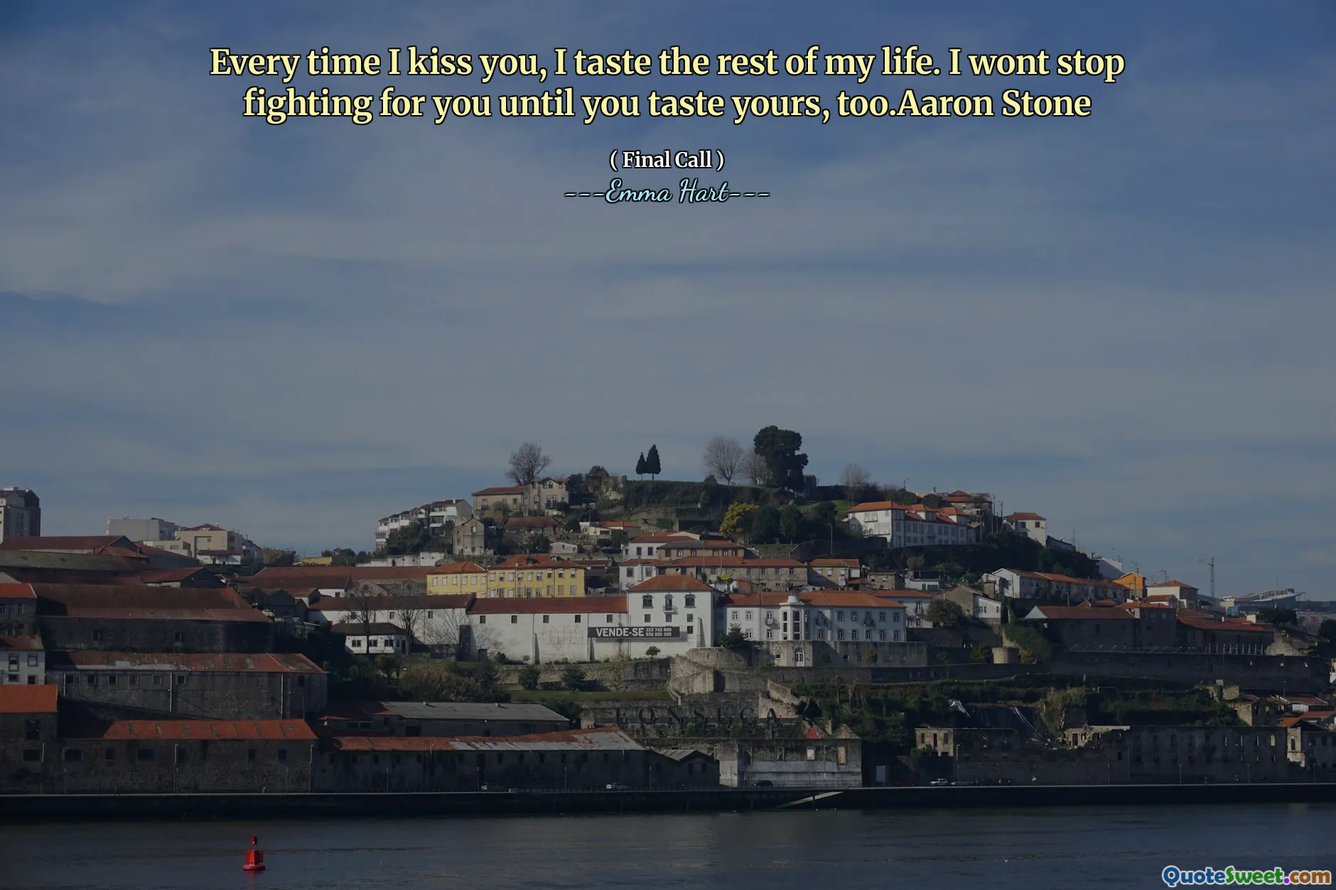 Hver gang jeg kysser deg, smaker jeg resten av livet. Jeg vil ikke slutte å kjempe for deg før du smaker på din. Aaron Stone