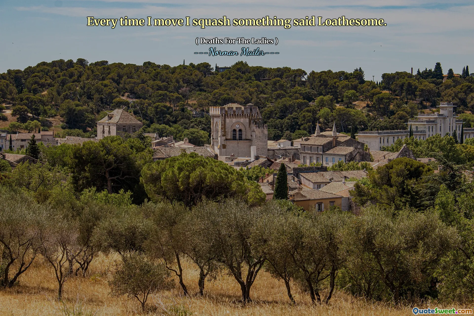 Every time I move I squash something said Loathesome.