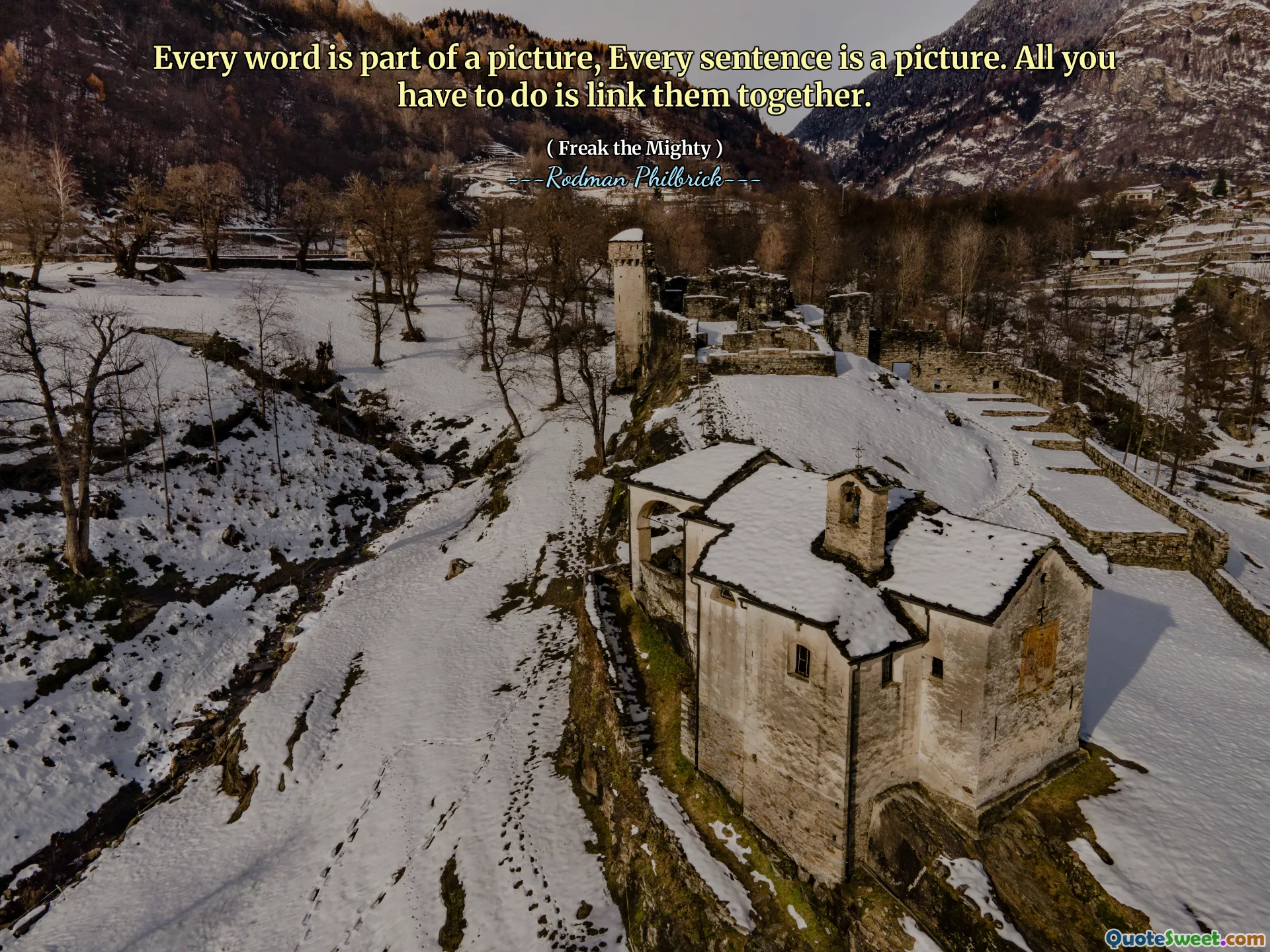 Every word is part of a picture, Every sentence is a picture. All you have to do is link them together.