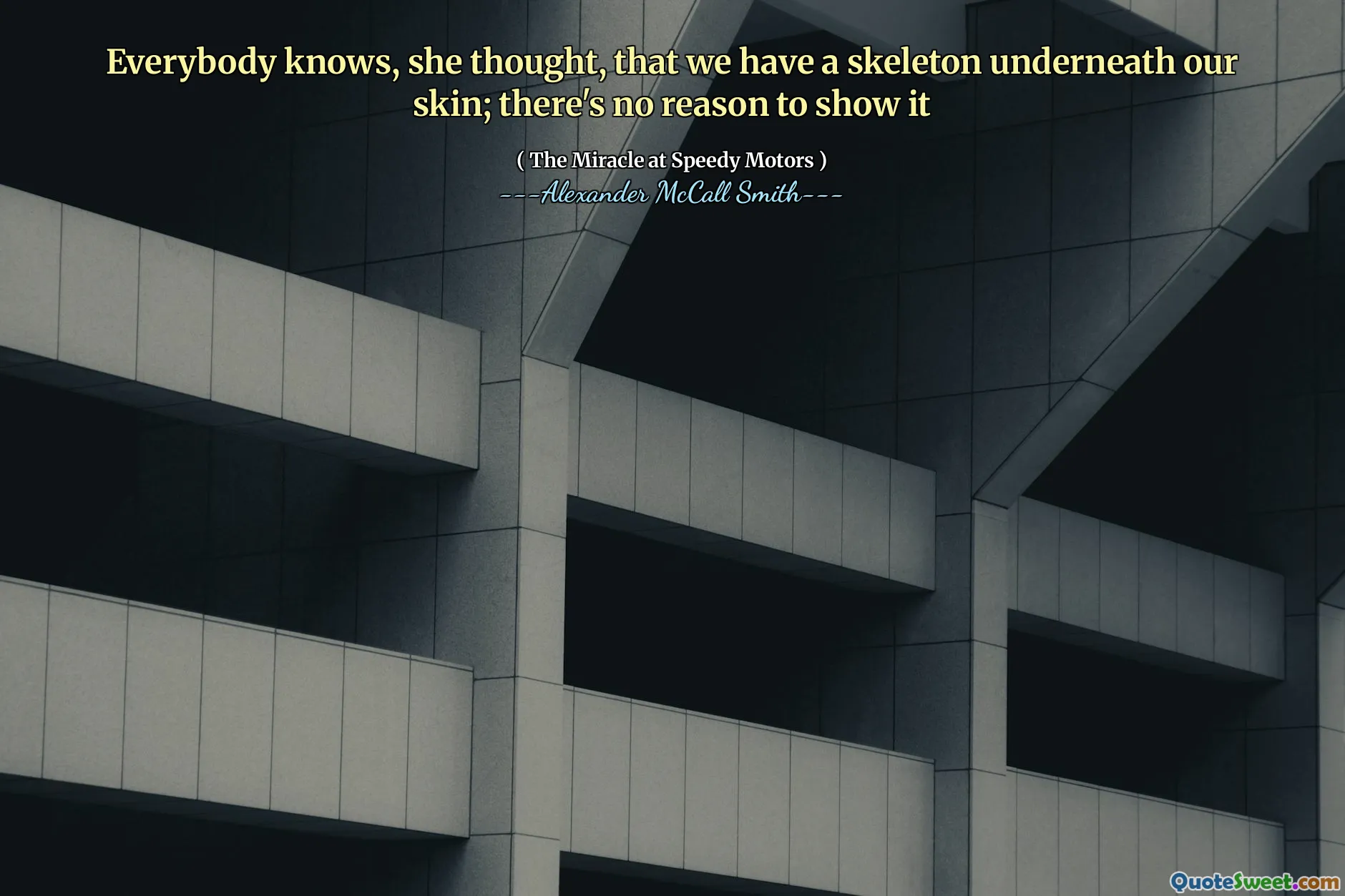 Everybody knows, she thought, that we have a skeleton underneath our skin; there's no reason to show it