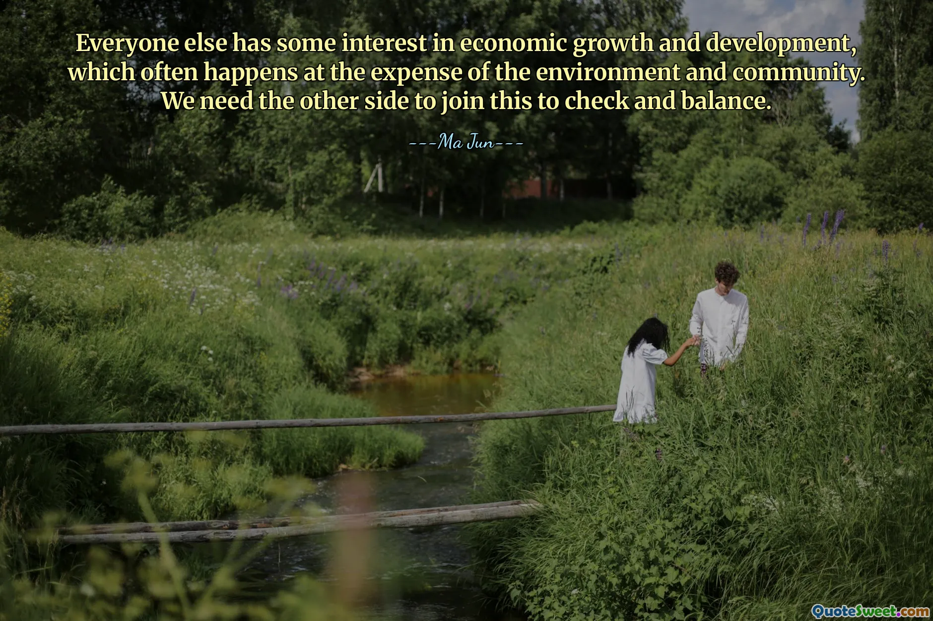 Mọi người khác đều quan tâm đến tăng trưởng và phát triển kinh tế, điều này thường gây tổn hại đến môi trường và cộng đồng. Chúng ta cần phía bên kia tham gia vào việc này để kiểm tra và cân bằng.