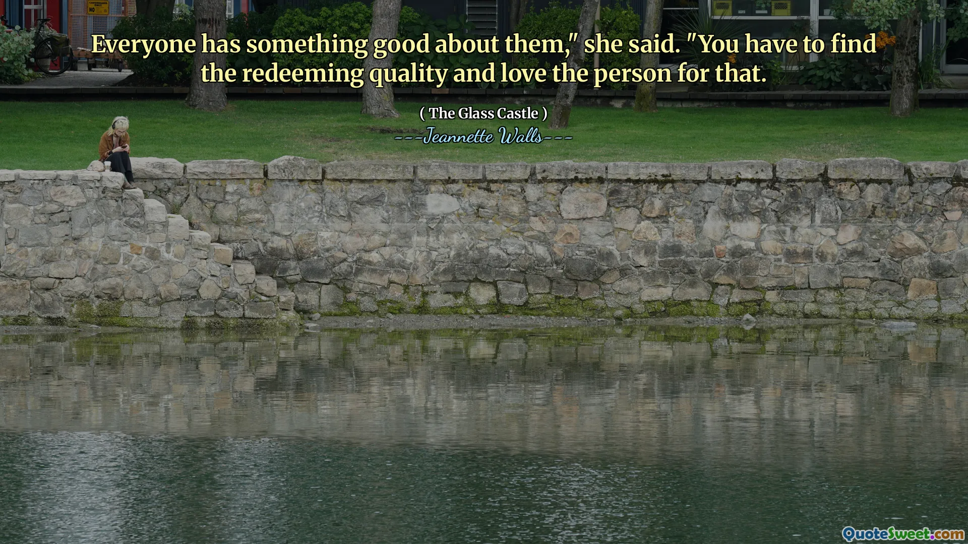 Mọi người đều có điều gì đó tốt đẹp về họ, "cô nói." Bạn phải tìm thấy chất lượng chuộc lỗi và yêu người đó vì điều đó.