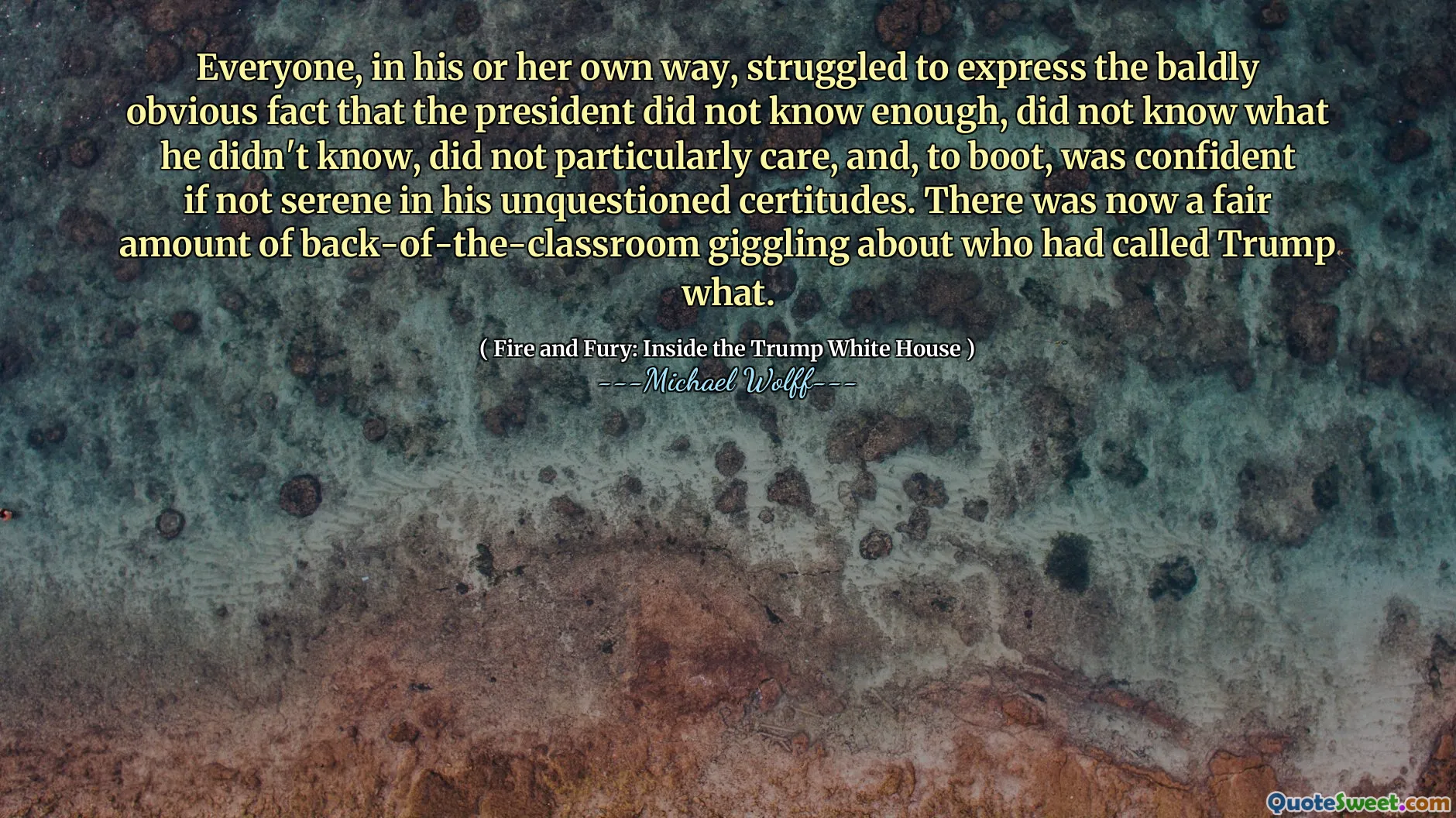 Everyone, in his or her own way, struggled to express the baldly obvious fact that the president did not know enough, did not know what he didn't know, did not particularly care, and, to boot, was confident if not serene in his unquestioned certitudes. There was now a fair amount of back-of-the-classroom giggling about who had called Trump what.