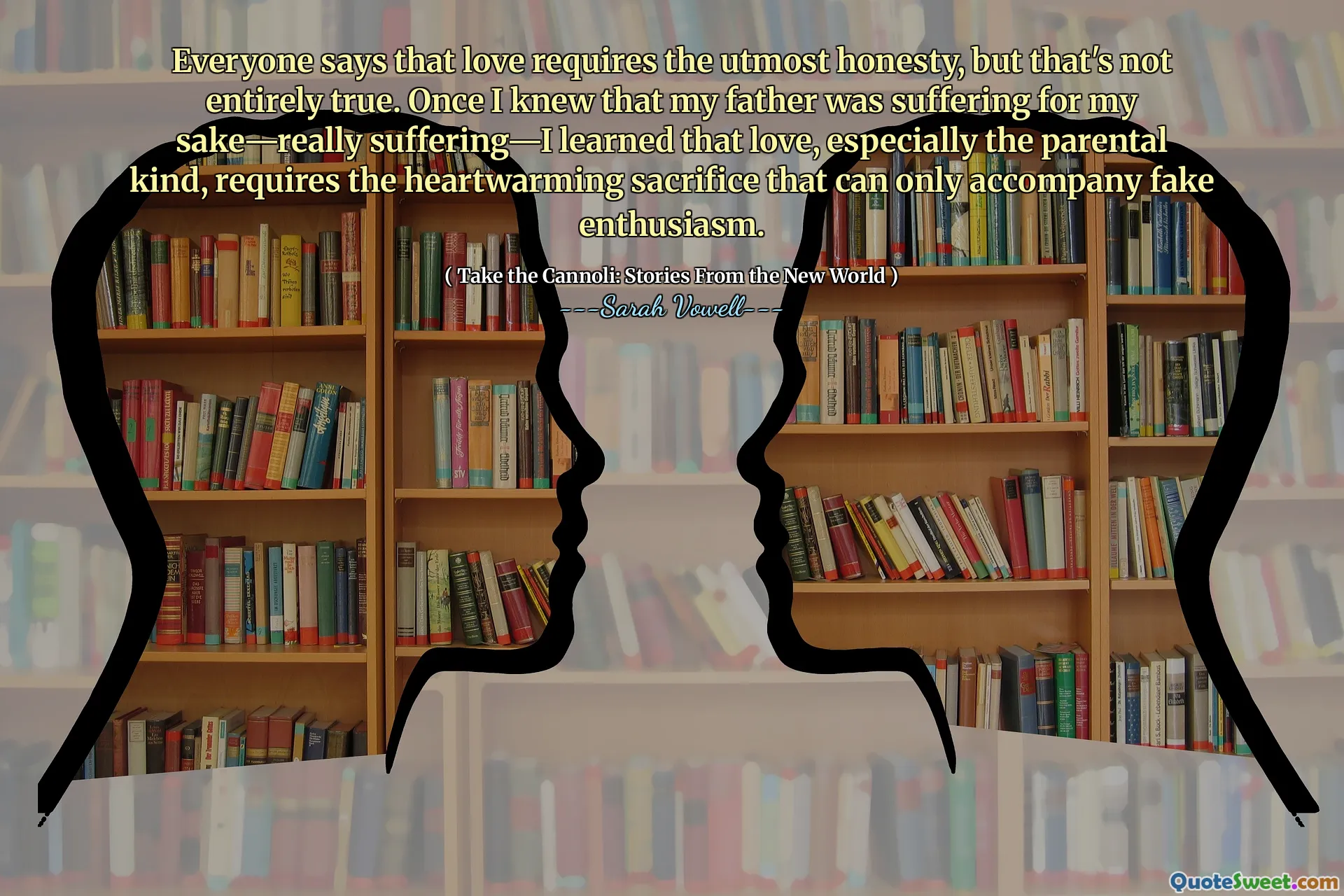 Everyone says that love requires the utmost honesty, but that's not entirely true. Once I knew that my father was suffering for my sake—really suffering—I learned that love, especially the parental kind, requires the heartwarming sacrifice that can only accompany fake enthusiasm.