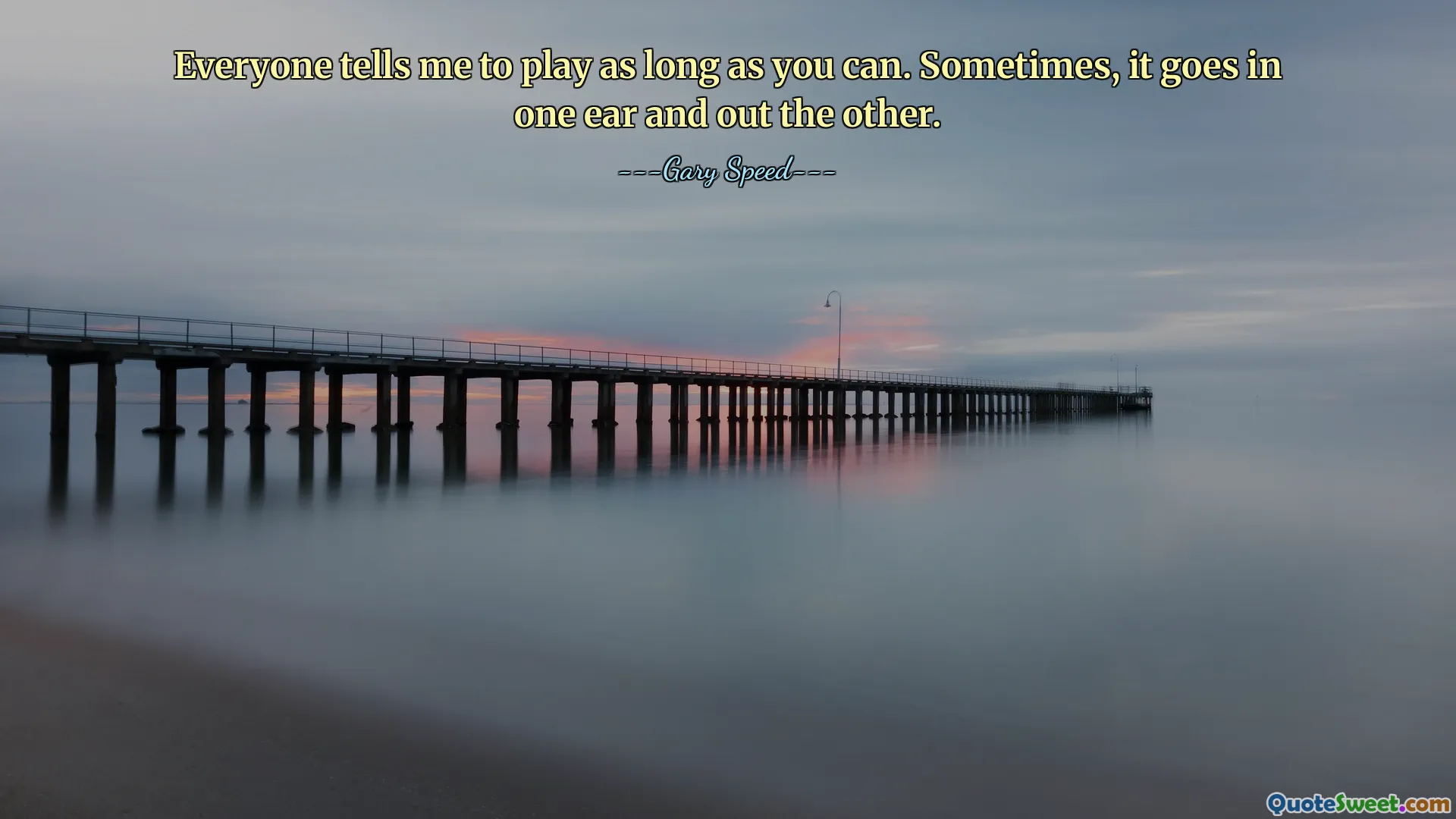 हर कोई मुझसे कहता है कि जब तक संभव हो खेलो। कभी-कभी, यह एक कान में जाता है और दूसरे से बाहर निकल जाता है।