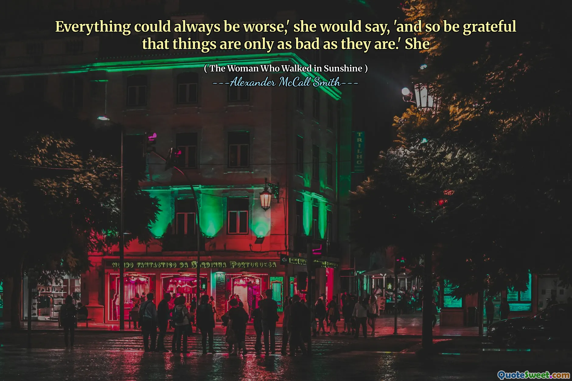 Alt kan alltid være verre, 'vil hun si,' og så vær takknemlig for at ting bare er så ille som de er. ' Hun