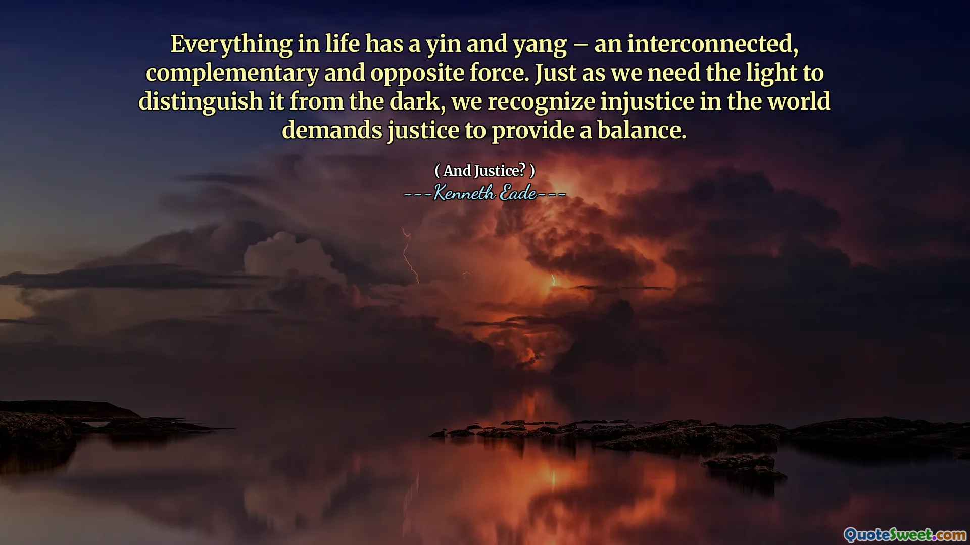 Everything in life has a yin and yang – an interconnected, complementary and opposite force. Just as we need the light to distinguish it from the dark, we recognize injustice in the world demands justice to provide a balance.