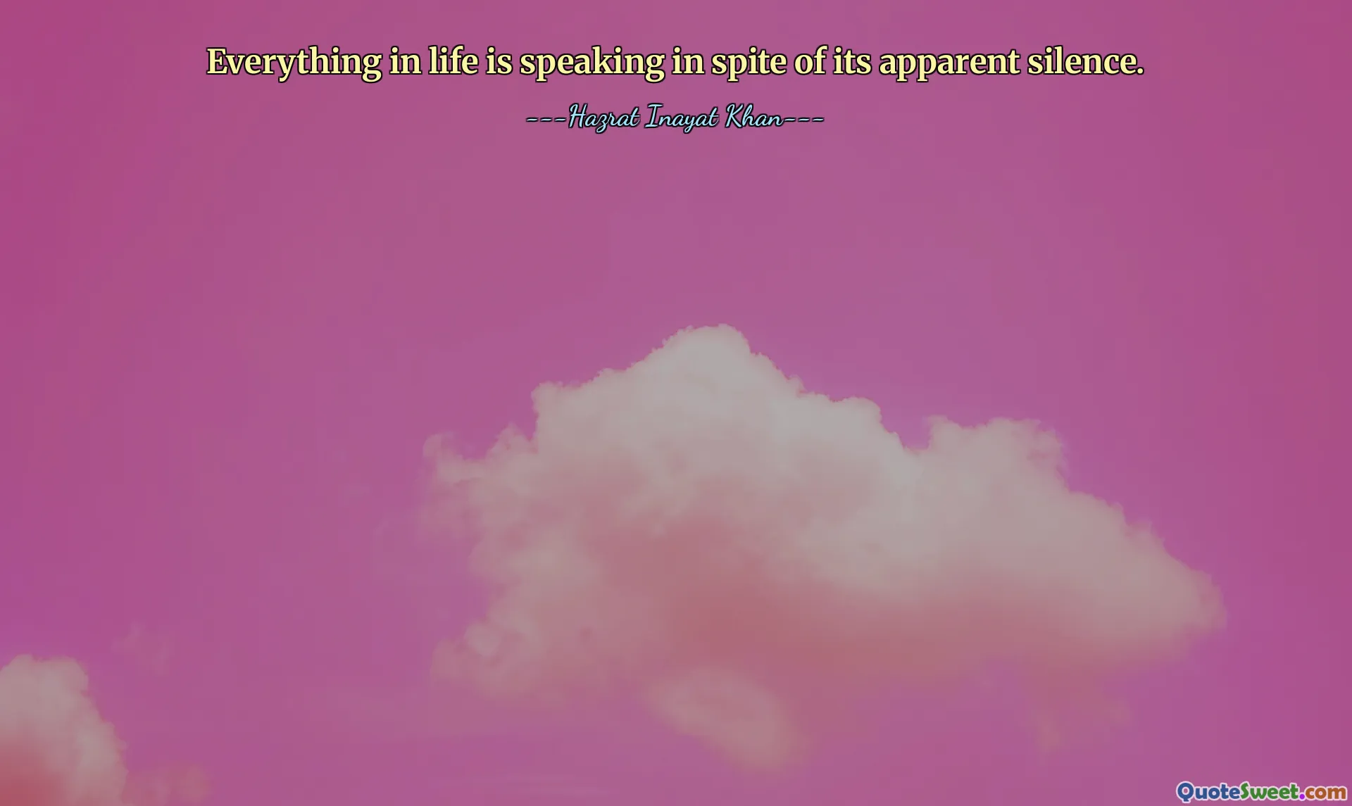 Everything in life is speaking in spite of its apparent silence.