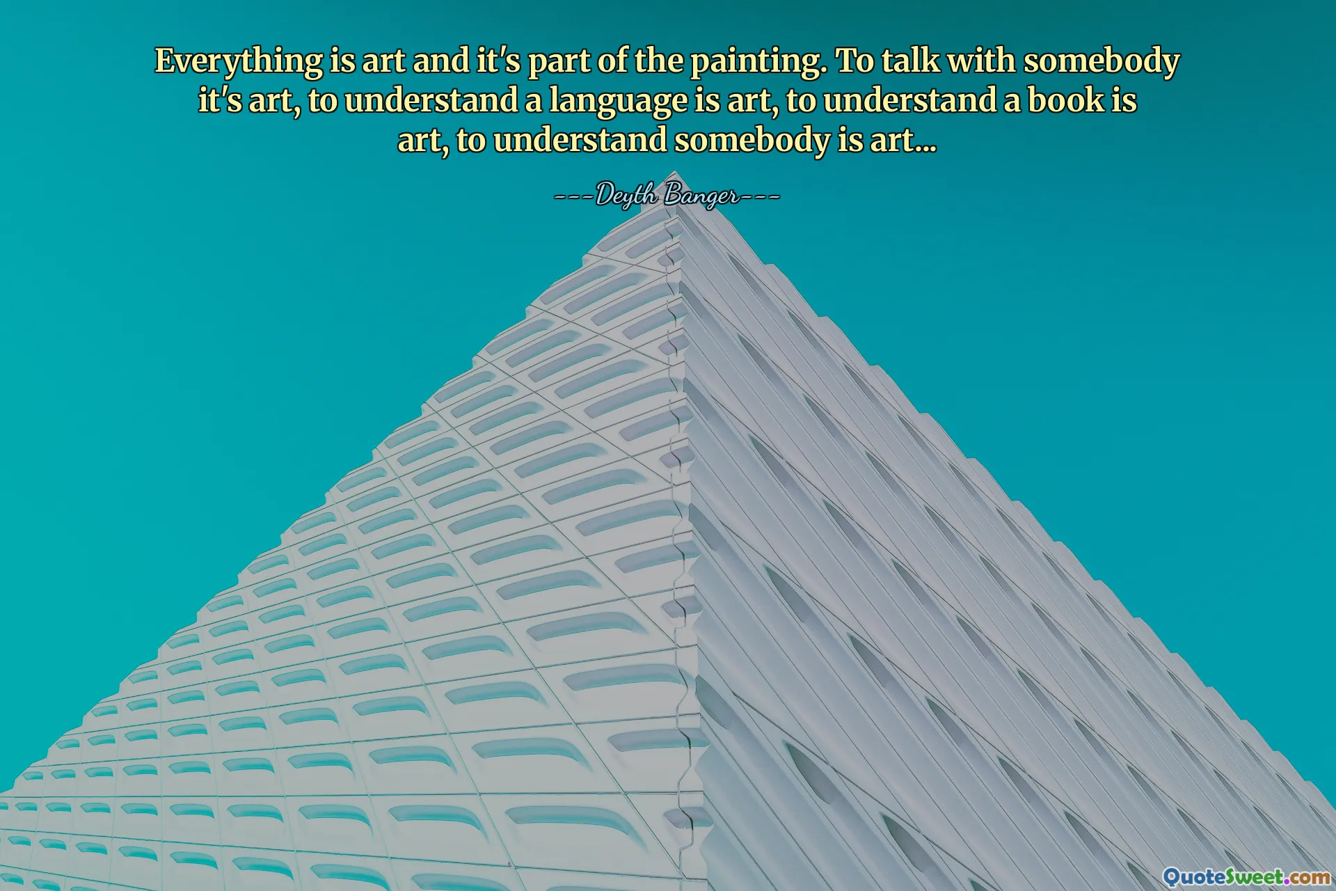 Everything is art and it's part of the painting. To talk with somebody it's art, to understand a language is art, to understand a book is art, to understand somebody is art...