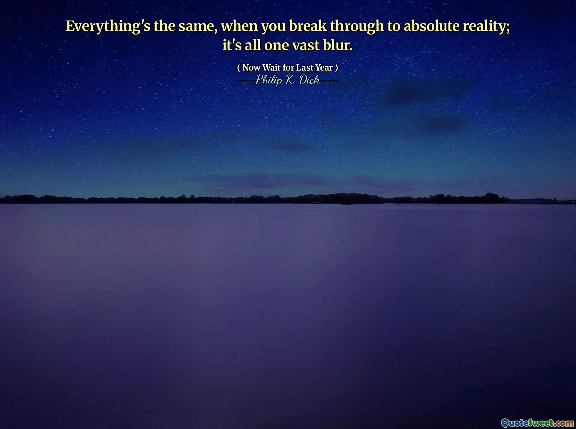 Everything's the same, when you break through to absolute reality; it's all one vast blur.