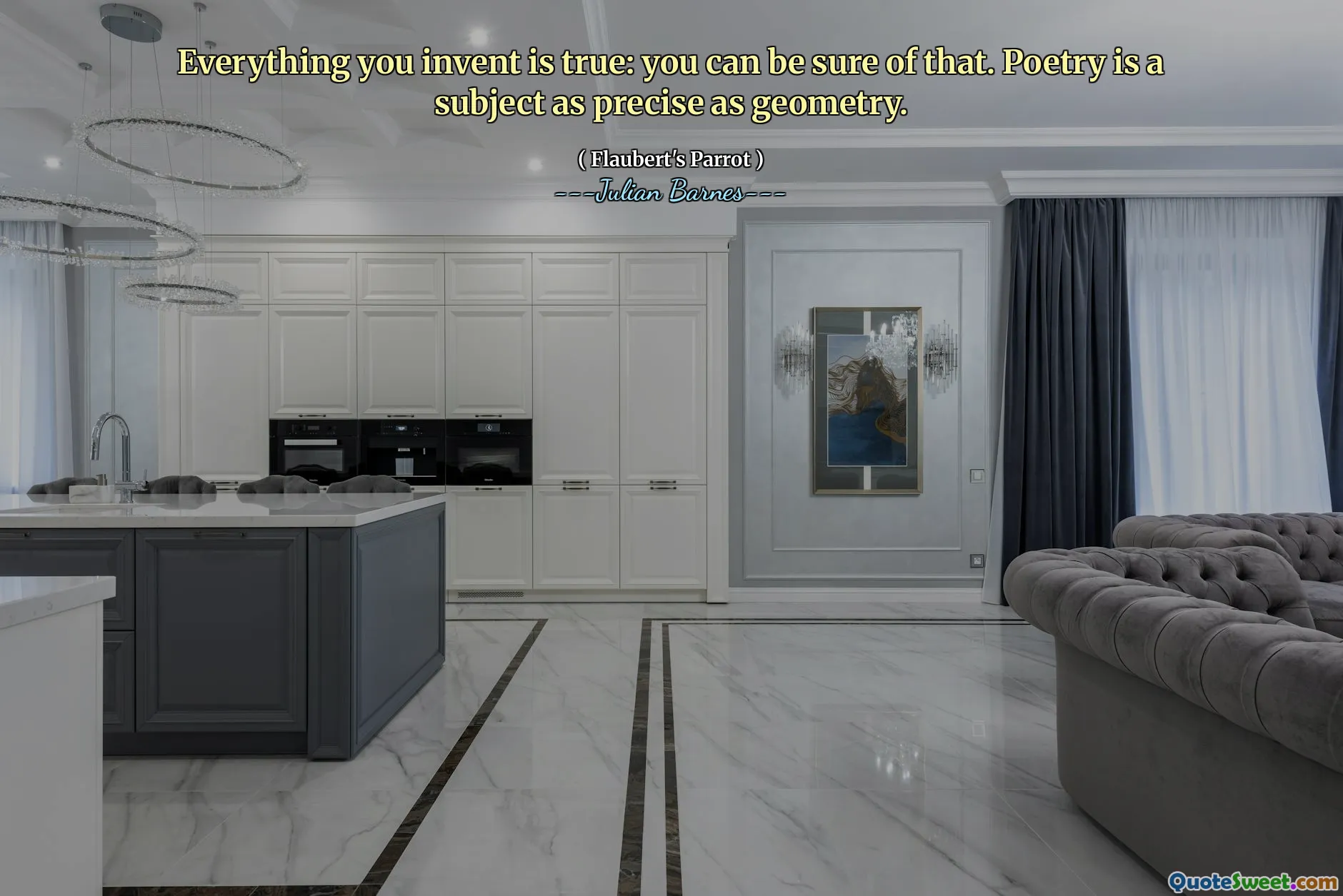 Everything you invent is true: you can be sure of that. Poetry is a subject as precise as geometry.