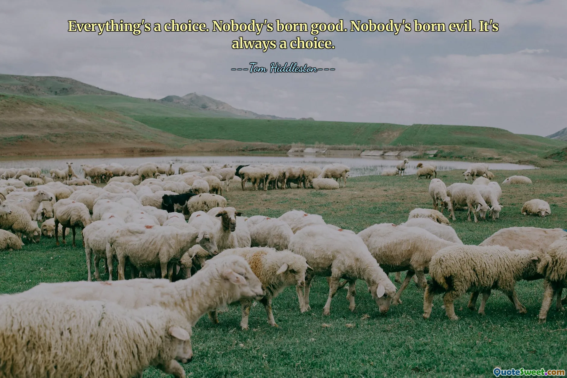 Everything's a choice. Nobody's born good. Nobody's born evil. It's always a choice.