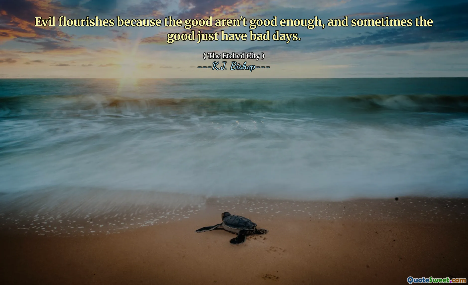 Evil flourishes because the good aren't good enough, and sometimes the good just have bad days.